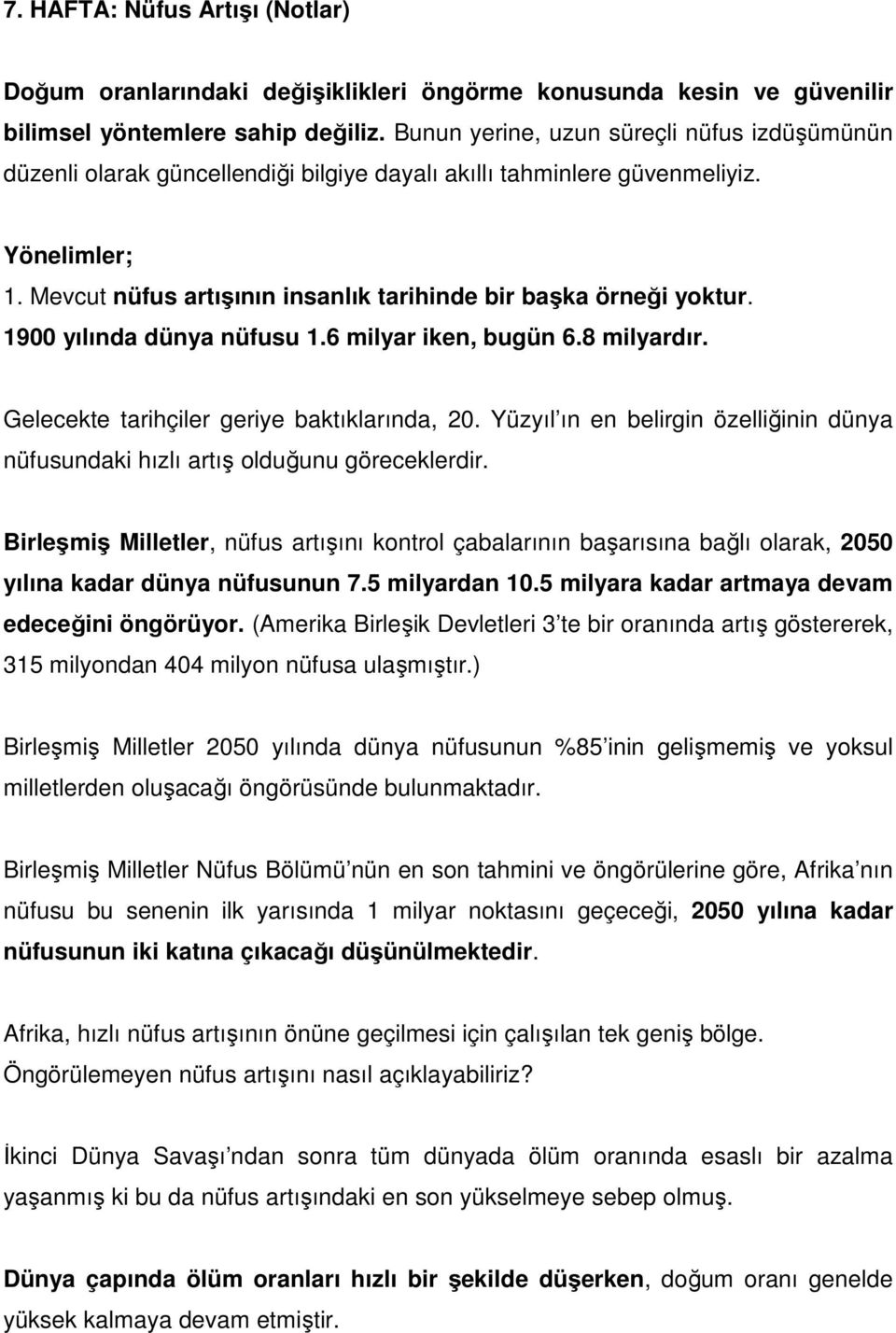 Mevcut nüfus artışının insanlık tarihinde bir başka örneği yoktur. 1900 yılında dünya nüfusu 1.6 milyar iken, bugün 6.8 milyardır. Gelecekte tarihçiler geriye baktıklarında, 20.