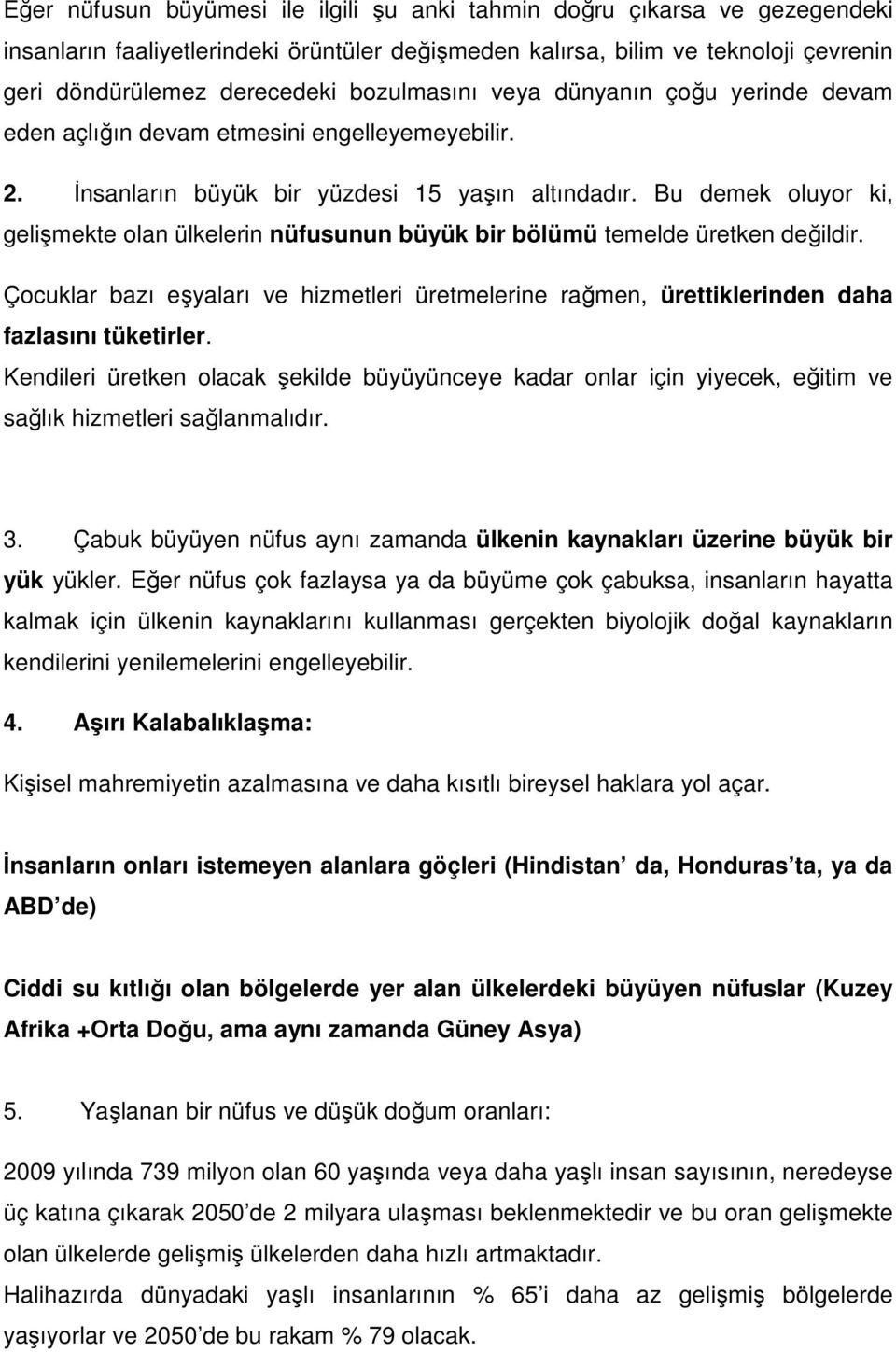 Bu demek oluyor ki, gelişmekte olan ülkelerin nüfusunun büyük bir bölümü temelde üretken değildir. Çocuklar bazı eşyaları ve hizmetleri üretmelerine rağmen, ürettiklerinden daha fazlasını tüketirler.