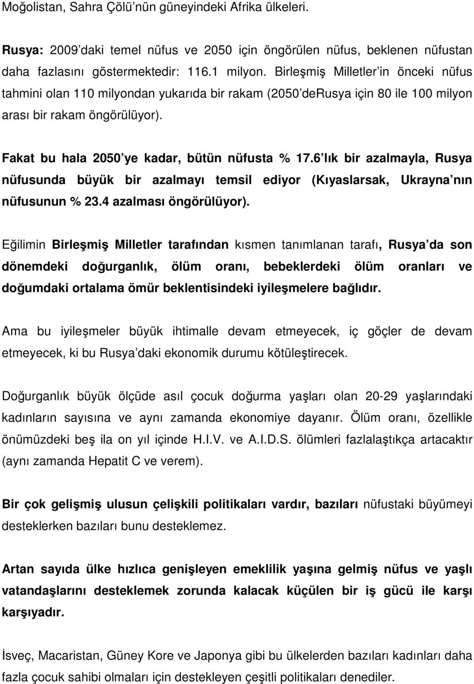 6 lık bir azalmayla, Rusya nüfusunda büyük bir azalmayı temsil ediyor (Kıyaslarsak, Ukrayna nın nüfusunun % 23.4 azalması öngörülüyor).