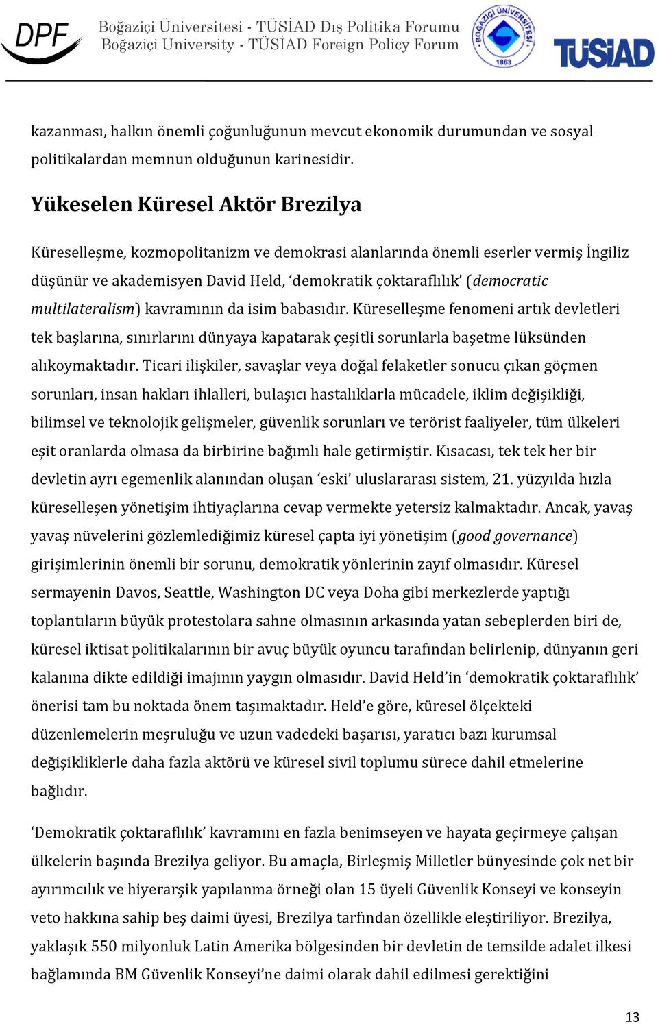 multilateralism) kavramının da isim babasıdır. Küreselleşme fenomeni artık devletleri tek başlarına, sınırlarını dünyaya kapatarak çeşitli sorunlarla başetme lüksünden alıkoymaktadır.