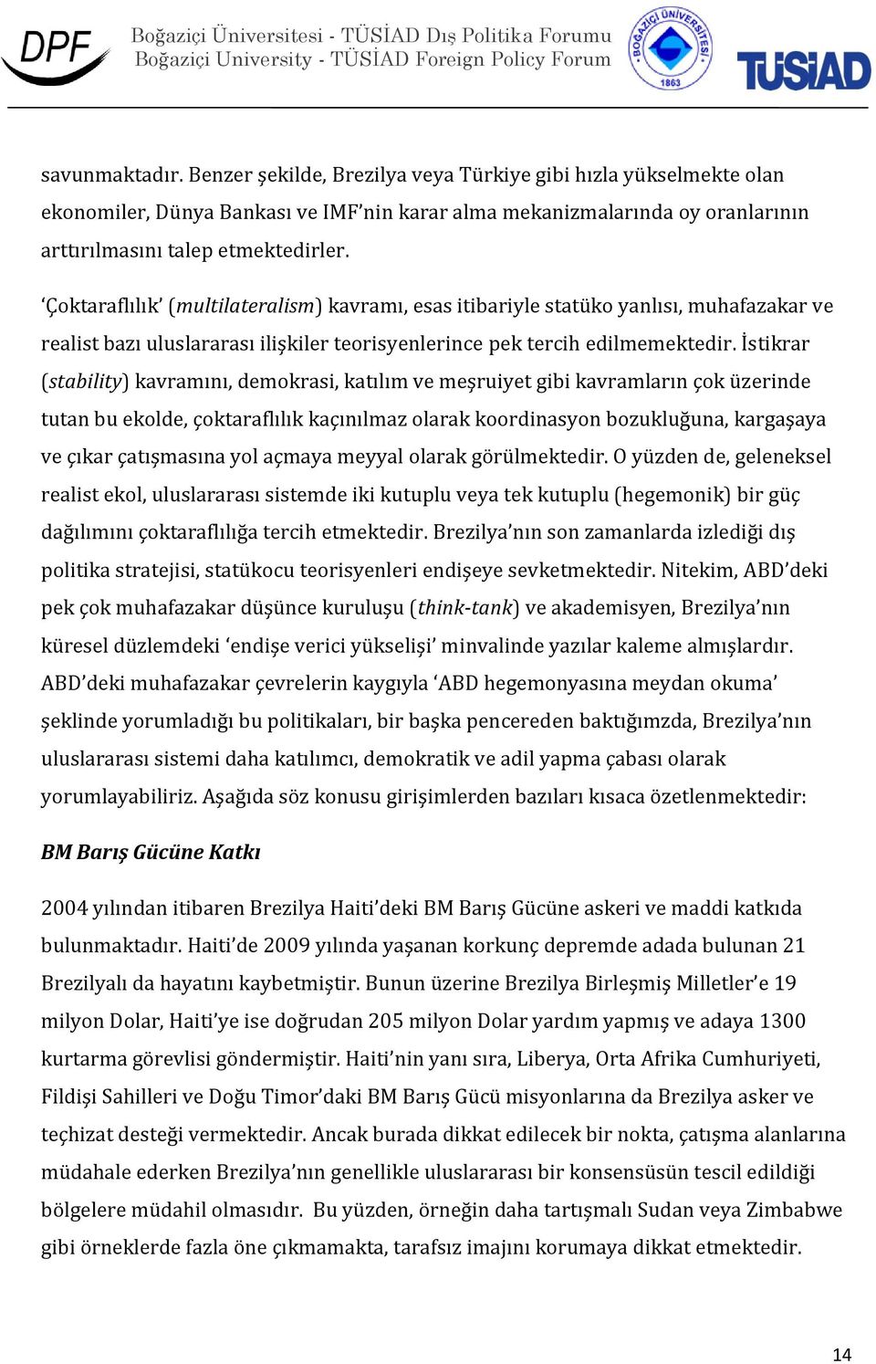 İstikrar (stability) kavramını, demokrasi, katılım ve meşruiyet gibi kavramların çok üzerinde tutan bu ekolde, çoktaraflılık kaçınılmaz olarak koordinasyon bozukluğuna, kargaşaya ve çıkar çatışmasına