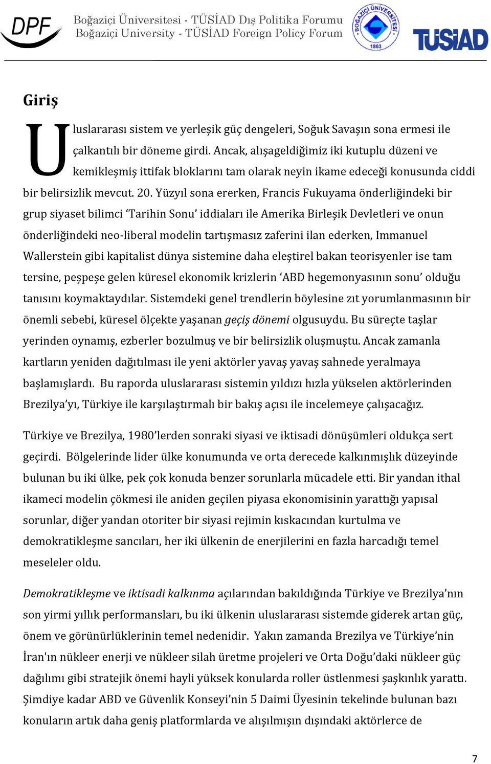 Yüzyıl sona ererken, Francis Fukuyama önderliğindeki bir grup siyaset bilimci Tarihin Sonu iddiaları ile Amerika Birleşik Devletleri ve onun önderliğindeki neo-liberal modelin tartışmasız zaferini