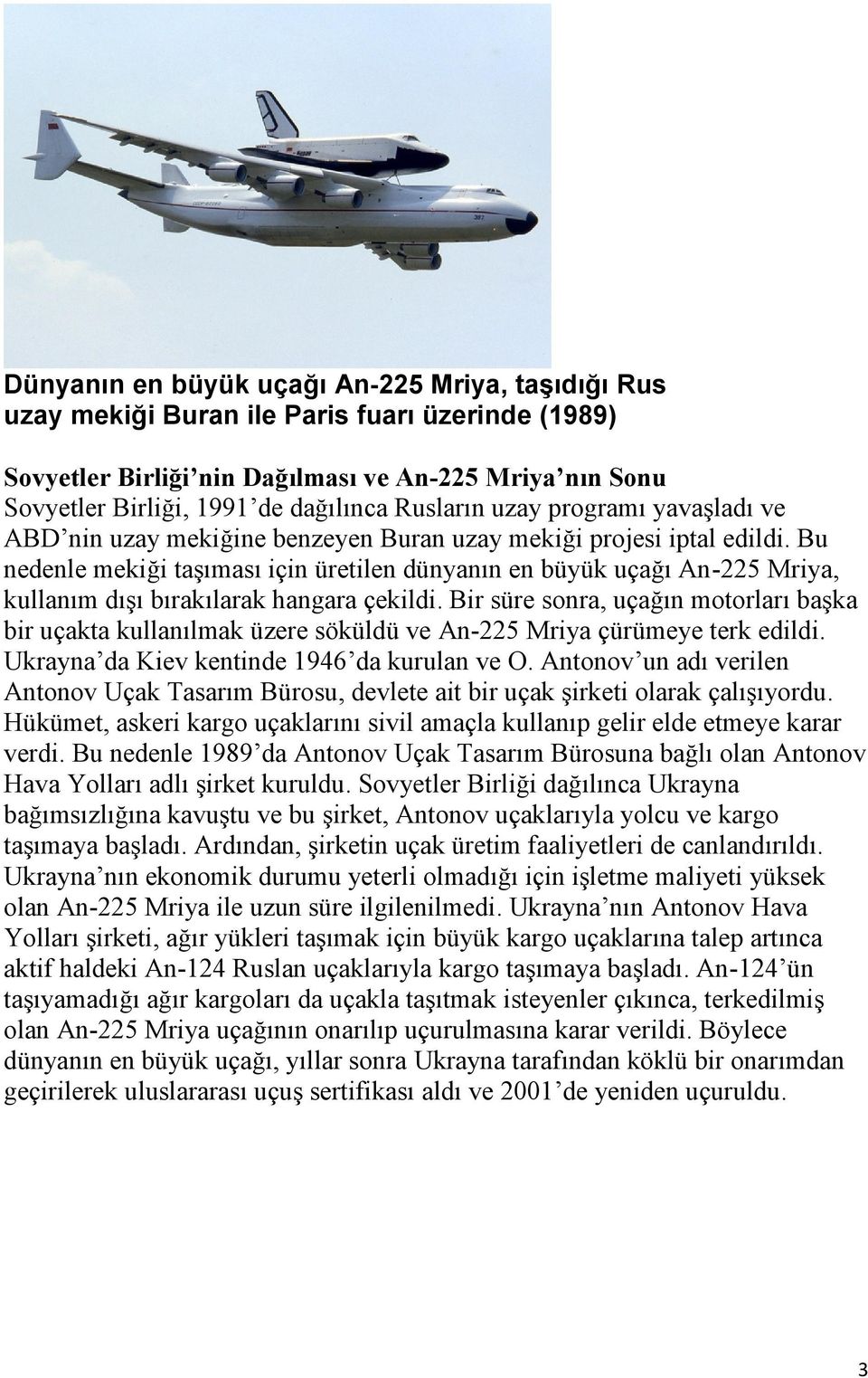 Bu nedenle mekiği taşıması için üretilen dünyanın en büyük uçağı An-225 Mriya, kullanım dışı bırakılarak hangara çekildi.