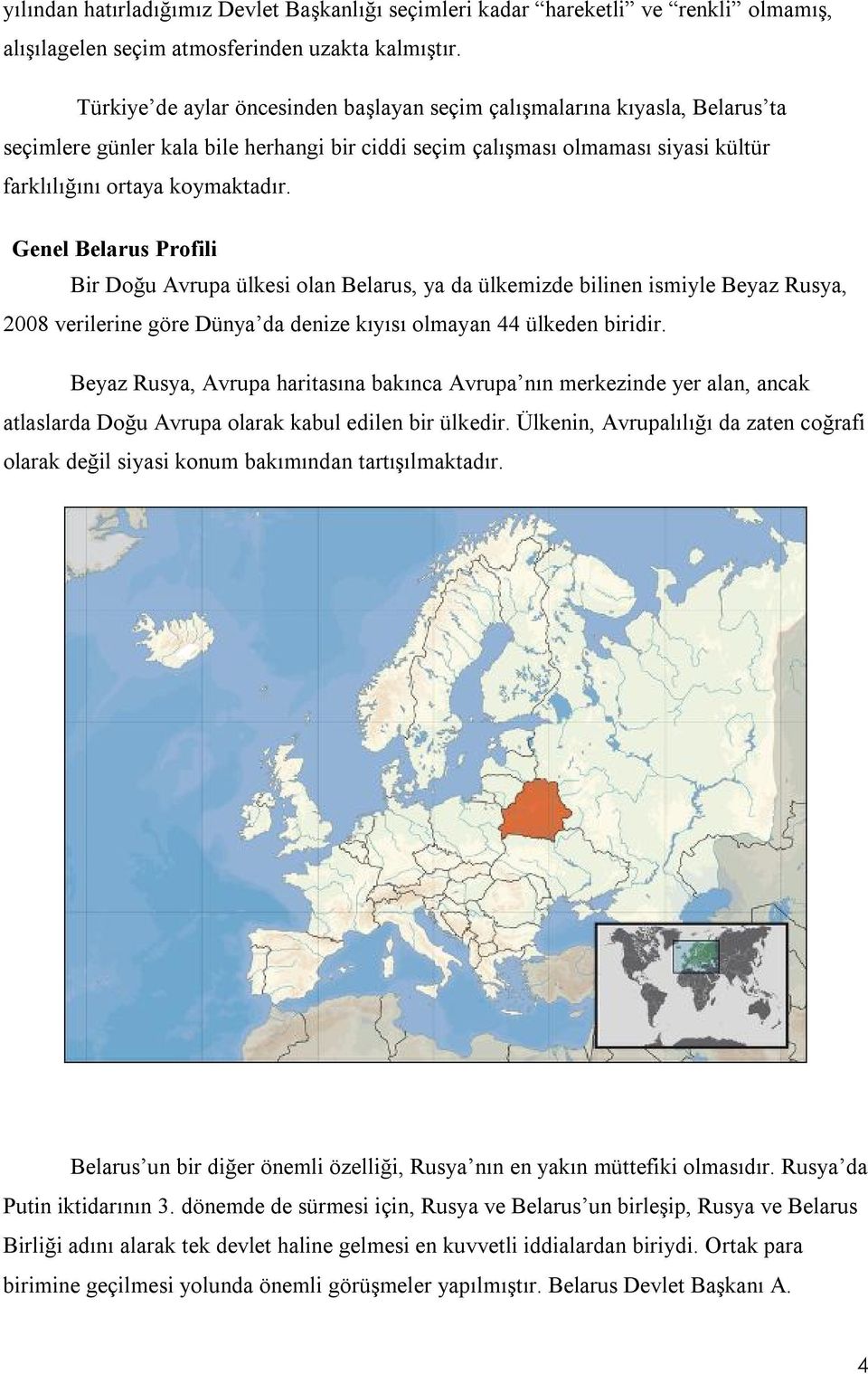 Genel Belarus Profili Bir Doğu Avrupa ülkesi olan Belarus, ya da ülkemizde bilinen ismiyle Beyaz Rusya, 2008 verilerine göre Dünya da denize kıyısı olmayan 44 ülkeden biridir.