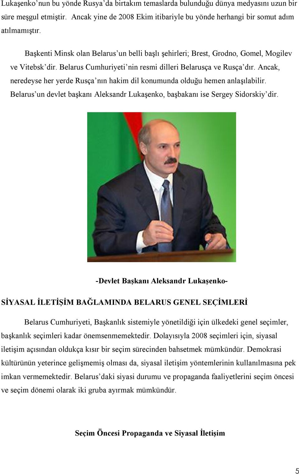 Ancak, neredeyse her yerde Rusça nın hakim dil konumunda olduğu hemen anlaşılabilir. Belarus un devlet başkanı Aleksandr Lukaşenko, başbakanı ise Sergey Sidorskiy dir.