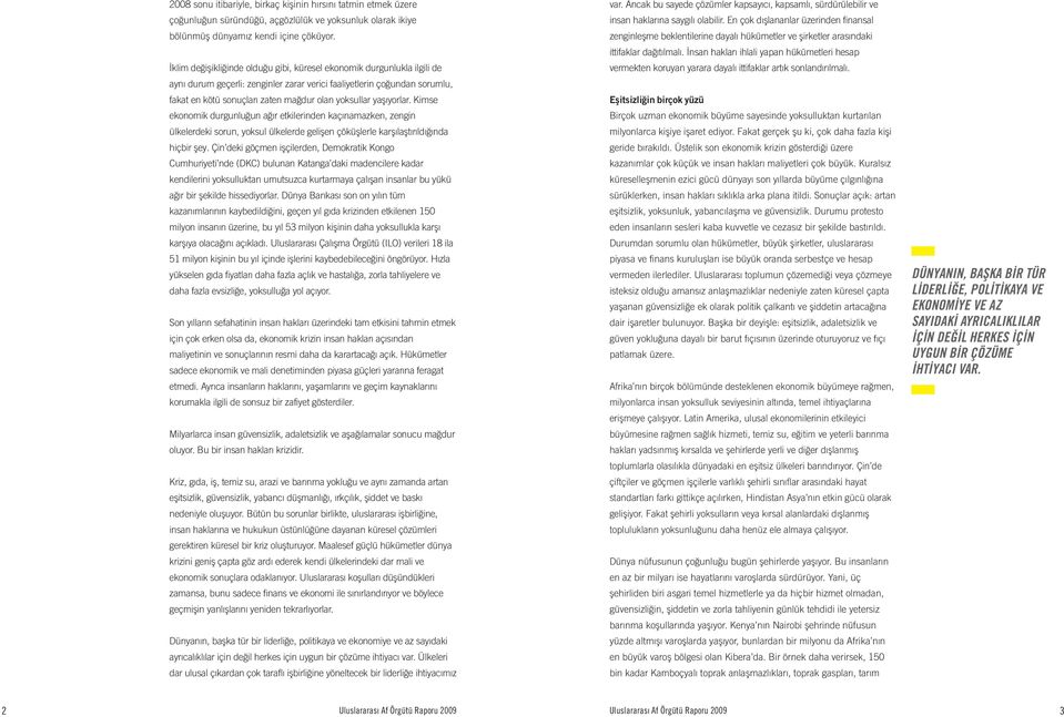 yaşıyorlar. Kimse ekonomik durgunluğun ağır etkilerinden kaçınamazken, zengin ülkelerdeki sorun, yoksul ülkelerde gelişen çöküşlerle karşılaştırıldığında hiçbir şey.