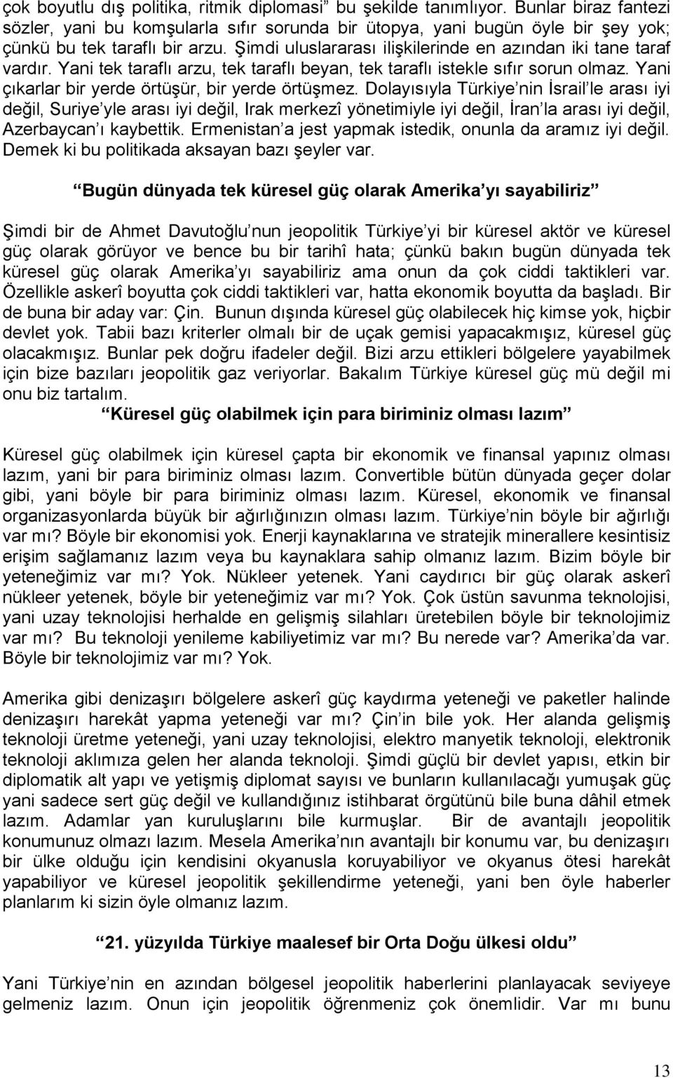 Dolayısıyla Türkiye nin İsrail le arası iyi değil, Suriye yle arası iyi değil, Irak merkezî yönetimiyle iyi değil, İran la arası iyi değil, Azerbaycan ı kaybettik.