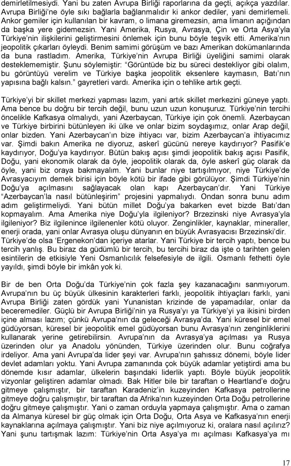 Yani Amerika, Rusya, Avrasya, Çin ve Orta Asya yla Türkiye nin ilişkilerini geliştirmesini önlemek için bunu böyle teşvik etti. Amerika nın jeopolitik çıkarları öyleydi.