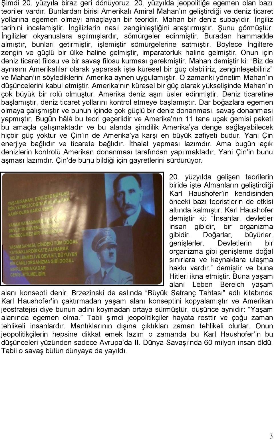 İngilizlerin nasıl zenginleştiğini araştırmıştır. Şunu görmüştür: İngilizler okyanuslara açılmışlardır, sömürgeler edinmiştir.