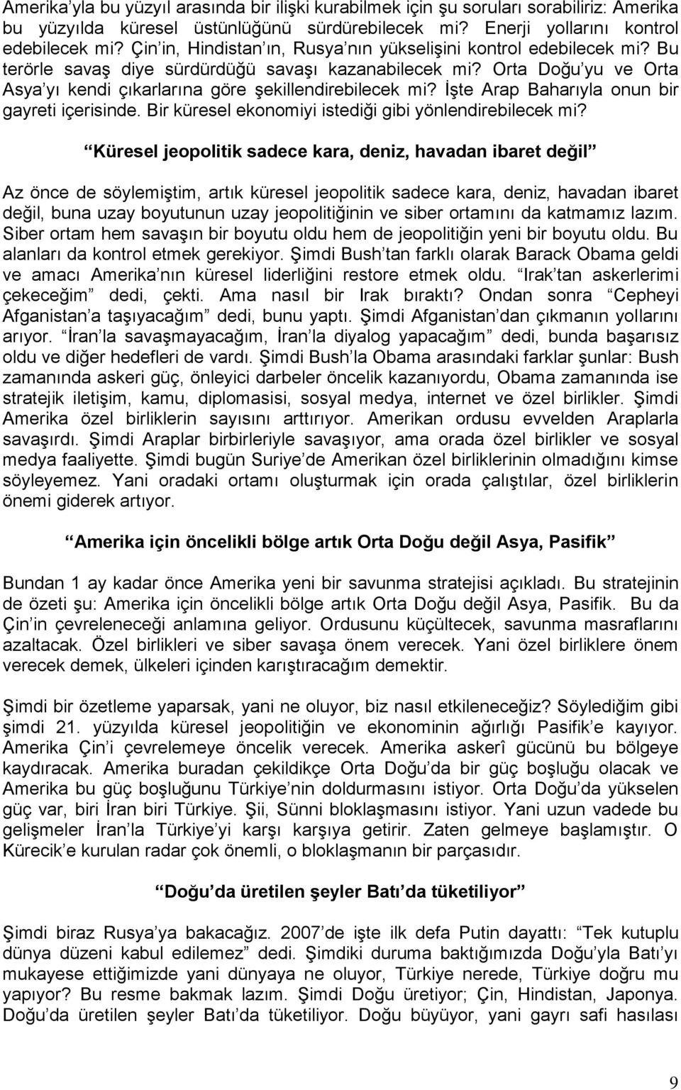 İşte Arap Baharıyla onun bir gayreti içerisinde. Bir küresel ekonomiyi istediği gibi yönlendirebilecek mi?