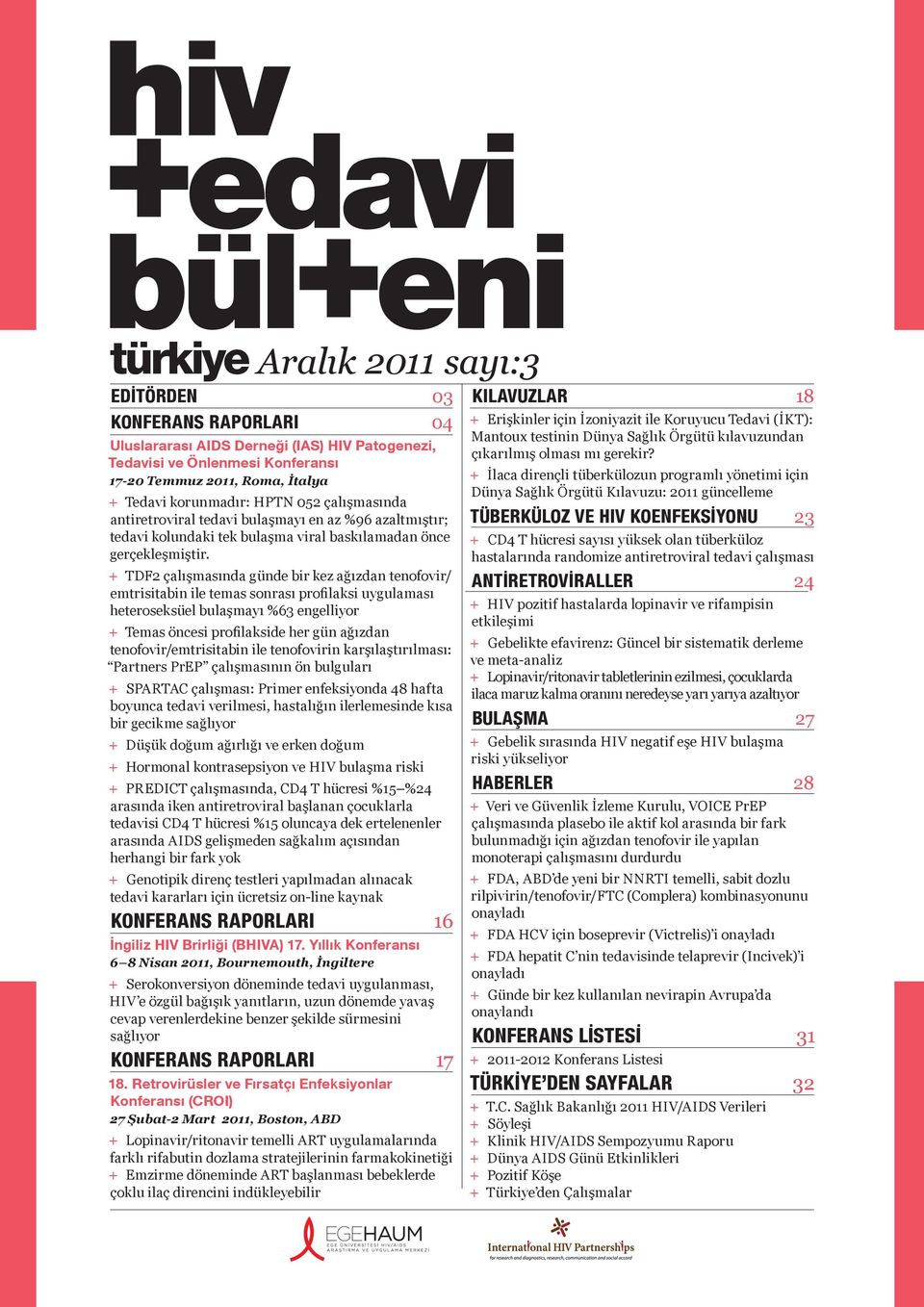 + + TDF2 çalışmasında günde bir kez ağızdan tenofovir/ emtrisitabin ile temas sonrası profilaksi uygulaması heteroseksüel bulaşmayı %63 engelliyor + + Temas öncesi profilakside her gün ağızdan