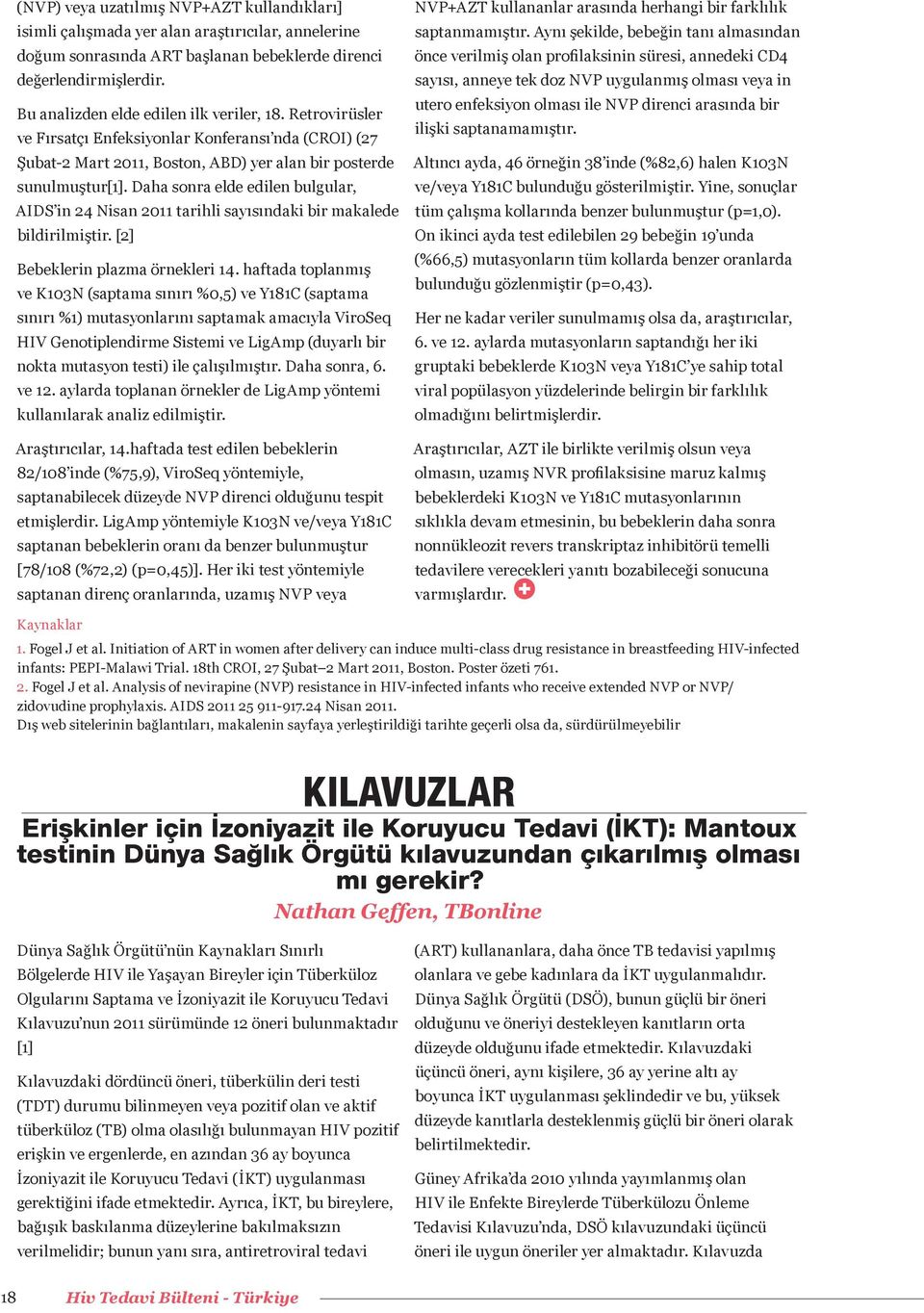 Daha sonra elde edilen bulgular, AIDS in 24 Nisan 2011 tarihli sayısındaki bir makalede bildirilmiştir. [2] Bebeklerin plazma örnekleri 14.