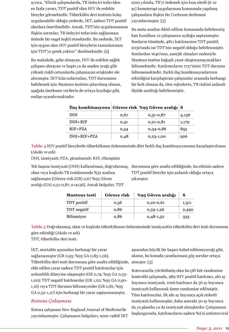 Ancak, TDT nin uygulanmasına ilişkin sorunlar, TB önleyici tedavinin sağlanması önünde bir engel teşkil etmektedir.