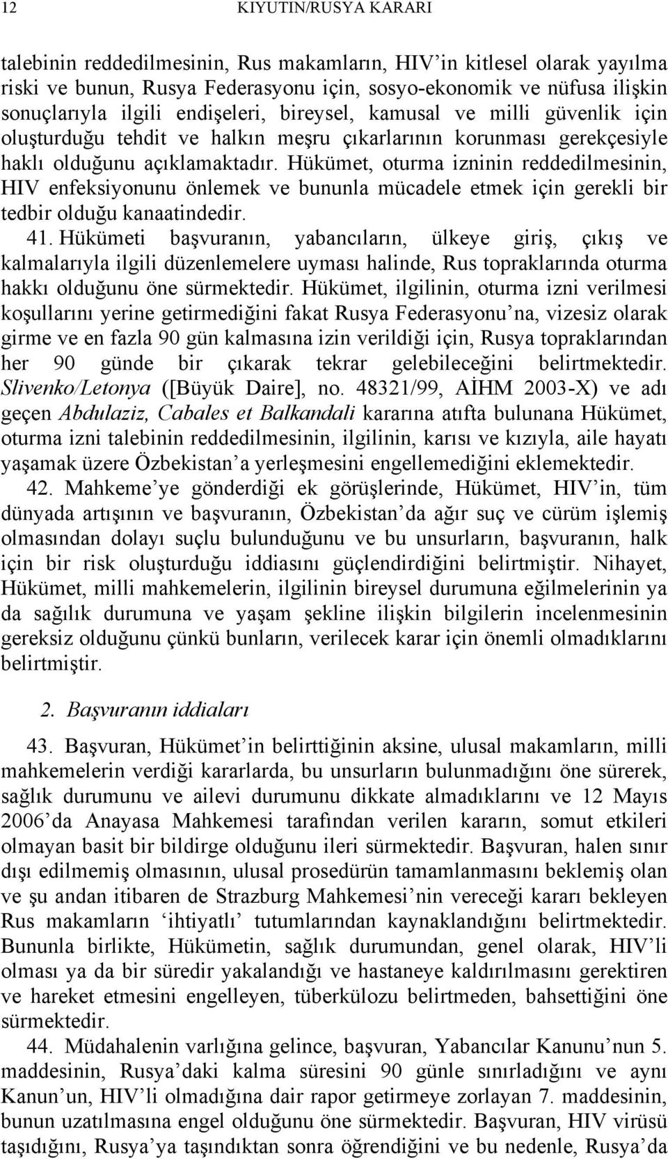 Hükümet, oturma izninin reddedilmesinin, HIV enfeksiyonunu önlemek ve bununla mücadele etmek için gerekli bir tedbir olduğu kanaatindedir. 41.