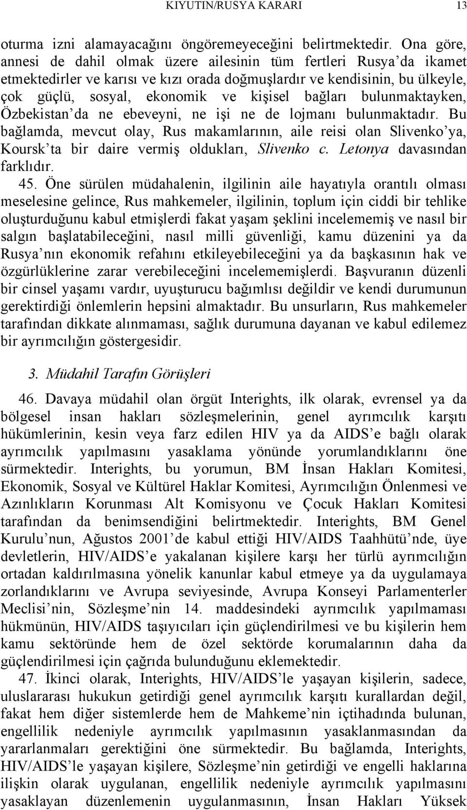 bağları bulunmaktayken, Özbekistan da ne ebeveyni, ne işi ne de lojmanı bulunmaktadır.