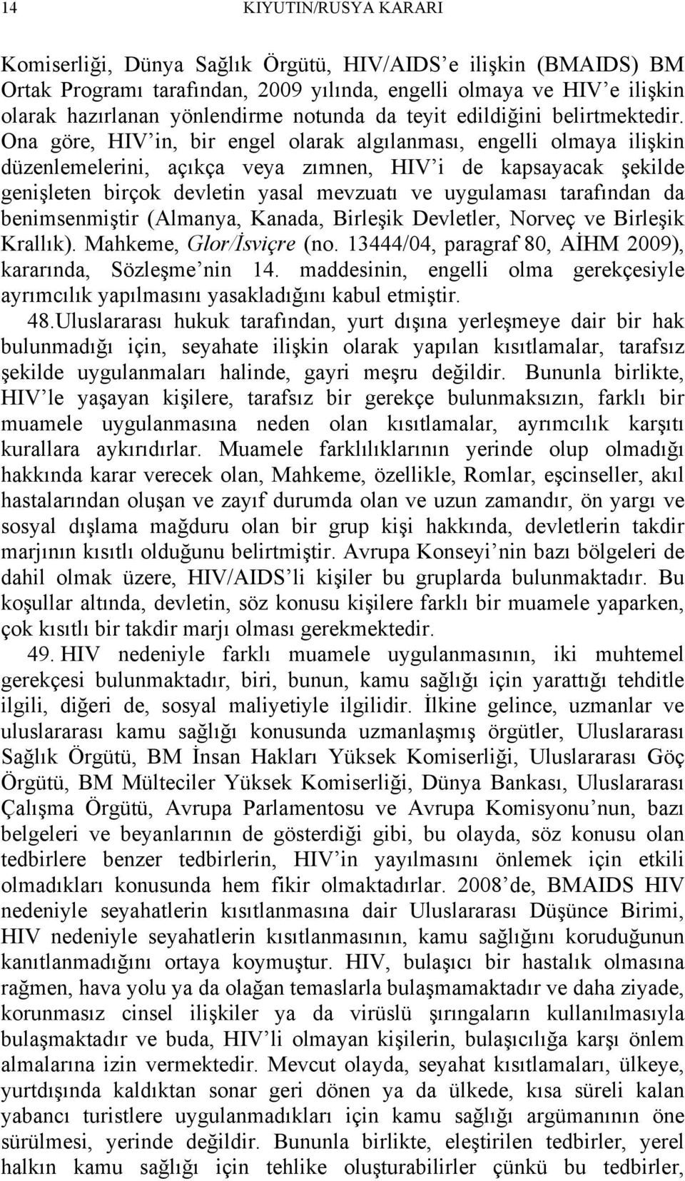 Ona göre, HIV in, bir engel olarak algılanması, engelli olmaya ilişkin düzenlemelerini, açıkça veya zımnen, HIV i de kapsayacak şekilde genişleten birçok devletin yasal mevzuatı ve uygulaması