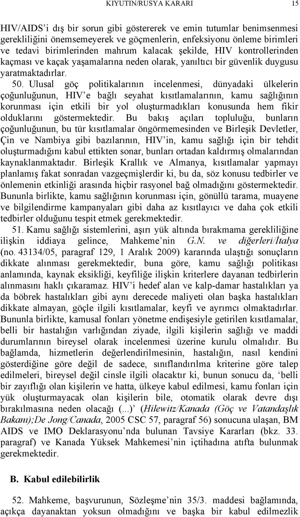 Ulusal göç politikalarının incelenmesi, dünyadaki ülkelerin çoğunluğunun, HIV e bağlı seyahat kısıtlamalarının, kamu sağlığının korunması için etkili bir yol oluşturmadıkları konusunda hem fikir