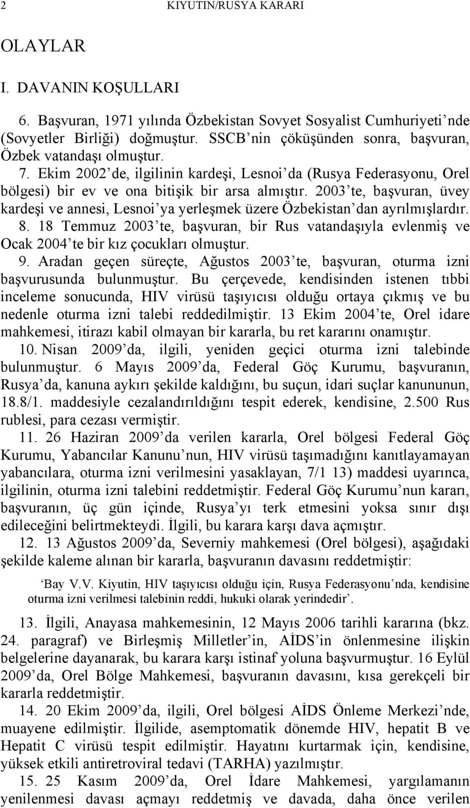 2003 te, başvuran, üvey kardeşi ve annesi, Lesnoi ya yerleşmek üzere Özbekistan dan ayrılmışlardır. 8.