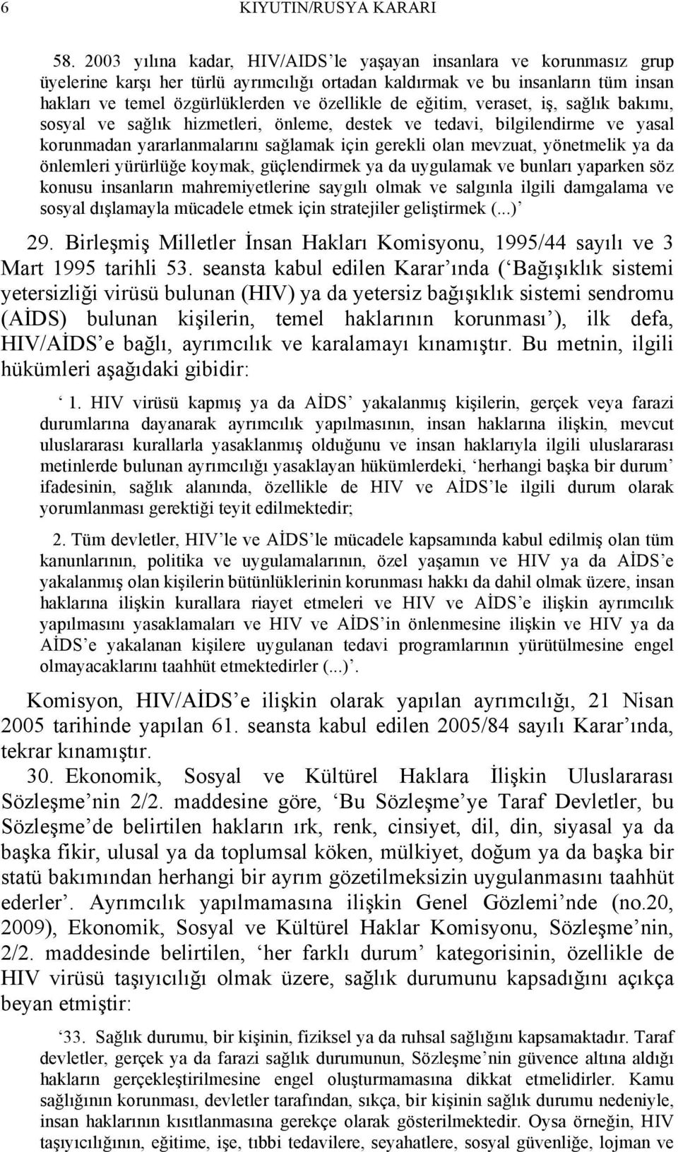 eğitim, veraset, iş, sağlık bakımı, sosyal ve sağlık hizmetleri, önleme, destek ve tedavi, bilgilendirme ve yasal korunmadan yararlanmalarını sağlamak için gerekli olan mevzuat, yönetmelik ya da