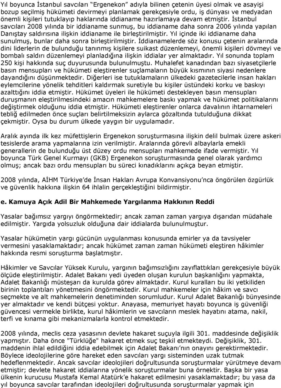 İstanbul savcıları 2008 yılında bir iddianame sunmuş, bu iddianame daha sonra 2006 yılında yapılan Danıştay saldırısına ilişkin iddianame ile birleştirilmiştir.