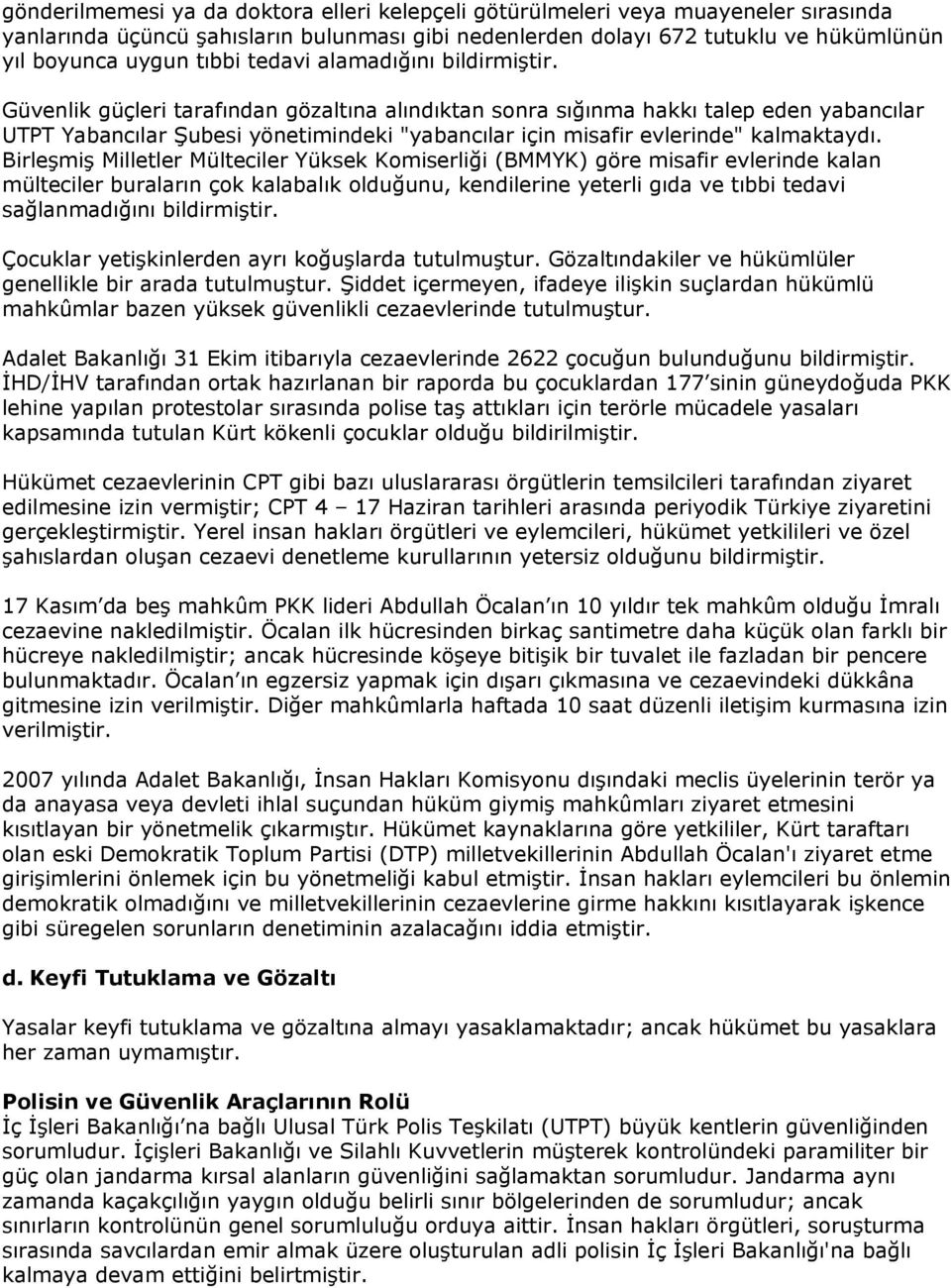 Güvenlik güçleri tarafından gözaltına alındıktan sonra sığınma hakkı talep eden yabancılar UTPT Yabancılar Şubesi yönetimindeki "yabancılar için misafir evlerinde" kalmaktaydı.