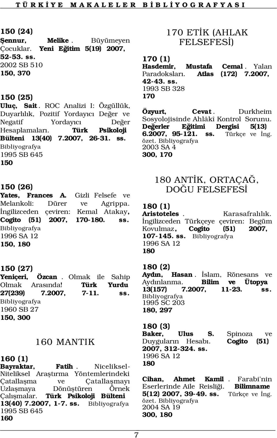 ss. 1995 SB 645 300, 170 150 150 (26) Yates, Frances A. Gizli Felsefe ve Melankoli: Dürer ve Agrippa. ngilizceden çeviren: Kemal Atakay, Cogito (51) 2007, 170-180. ss.