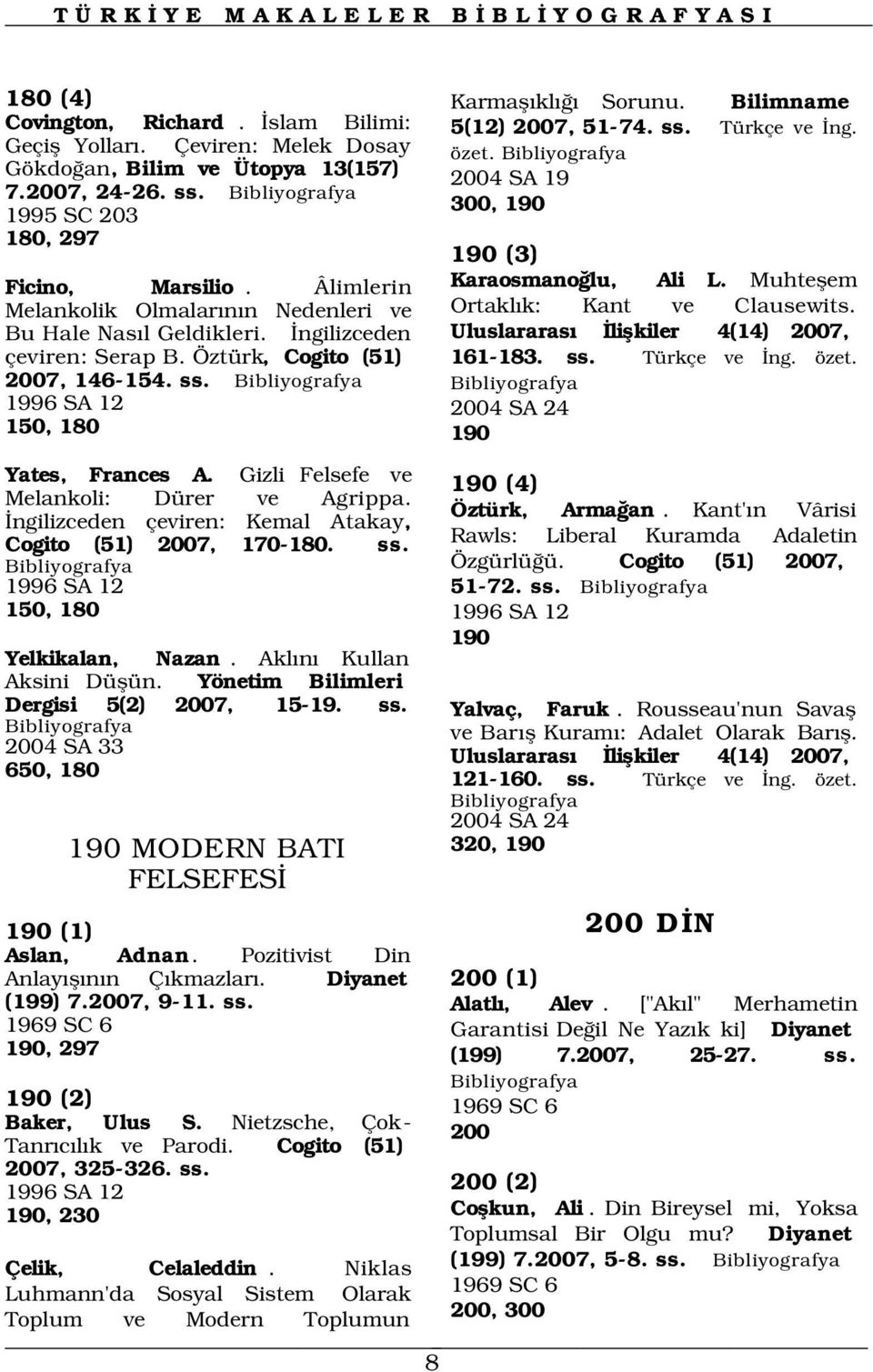 2004 SA 19 300, 190 1996 SA 12 2004 SA 24 150, 180 190 Yates, Frances A. Gizli Felsefe ve Melankoli: Dürer ve Agrippa. ngilizceden çeviren: Kemal Atakay, Cogito (51) 2007, 170-180. ss.