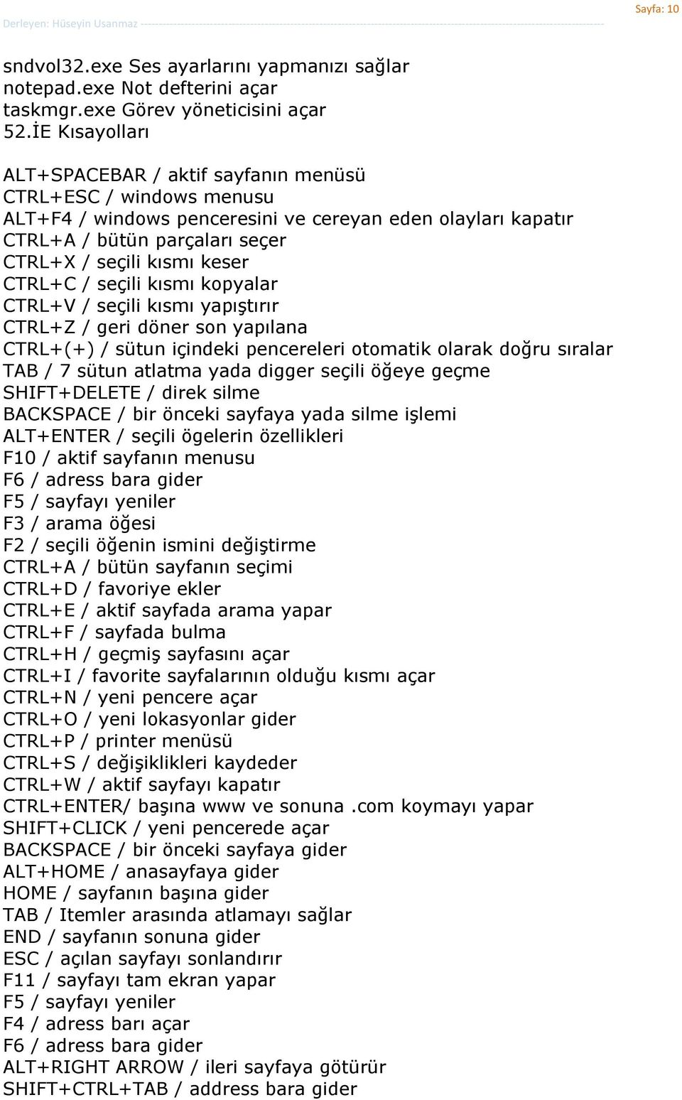 CTRL+C / seçili kısmı kopyalar CTRL+V / seçili kısmı yapıģtırır CTRL+Z / geri döner son yapılana CTRL+(+) / sütun içindeki pencereleri otomatik olarak doğru sıralar TAB / 7 sütun atlatma yada digger