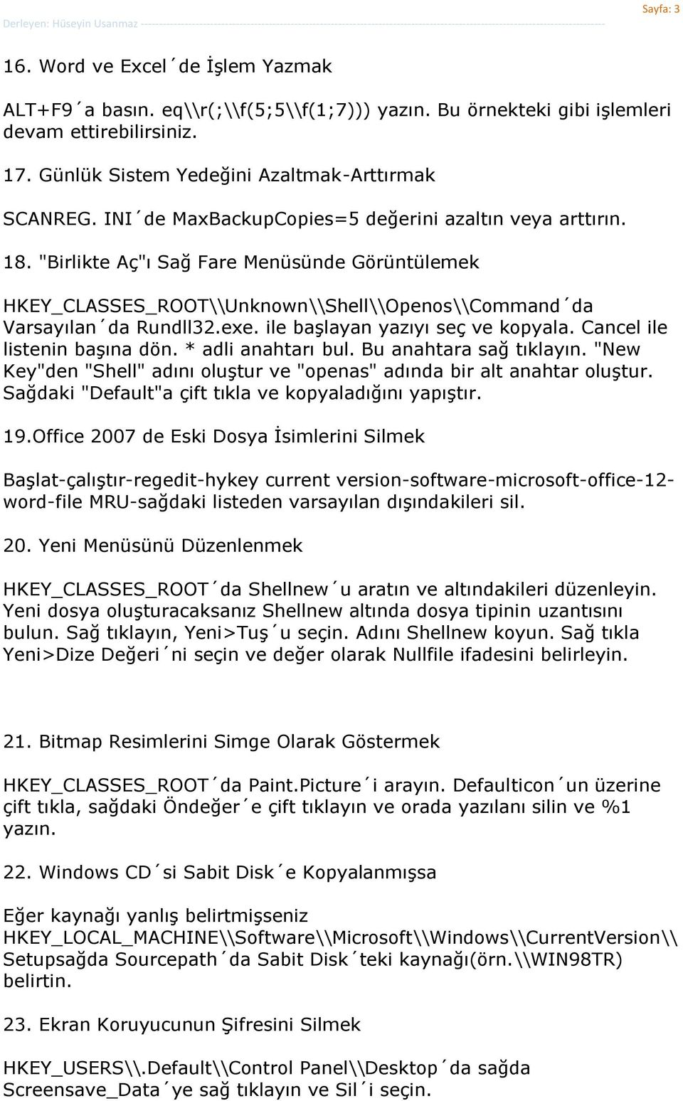 ile baģlayan yazıyı seç ve kopyala. Cancel ile listenin baģına dön. * adli anahtarı bul. Bu anahtara sağ tıklayın. "New Key"den "Shell" adını oluģtur ve "openas" adında bir alt anahtar oluģtur.