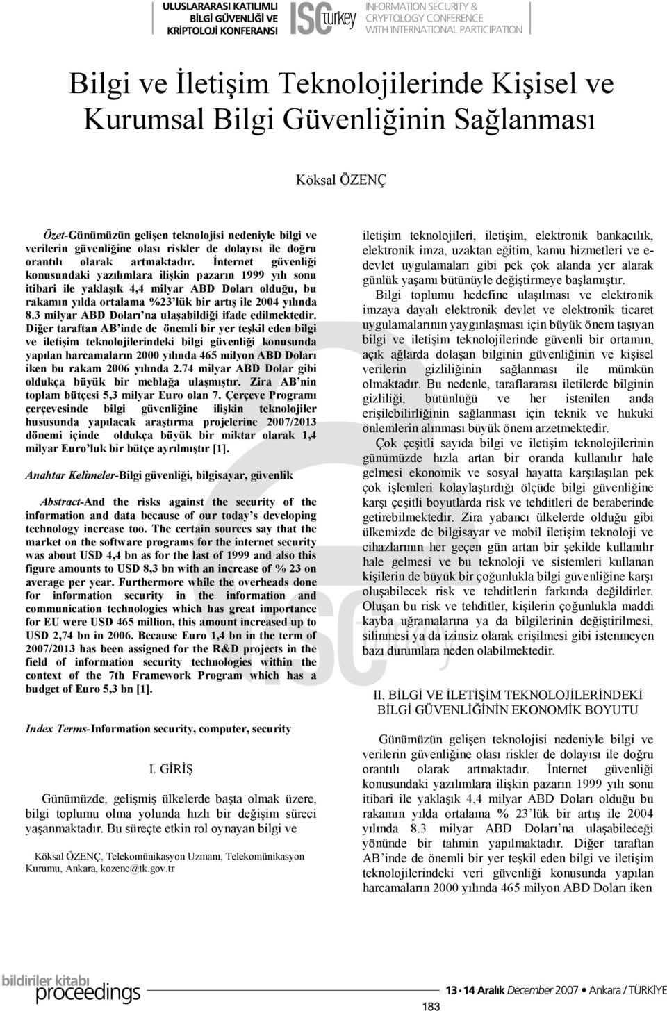 İnternet güvenliği konusundaki yazılımlara ilişkin pazarın 1999 yılı sonu itibari ile yaklaşık 4,4 milyar ABD Doları olduğu, bu rakamın yılda ortalama %23 lük bir artış ile 2004 yılında 8.