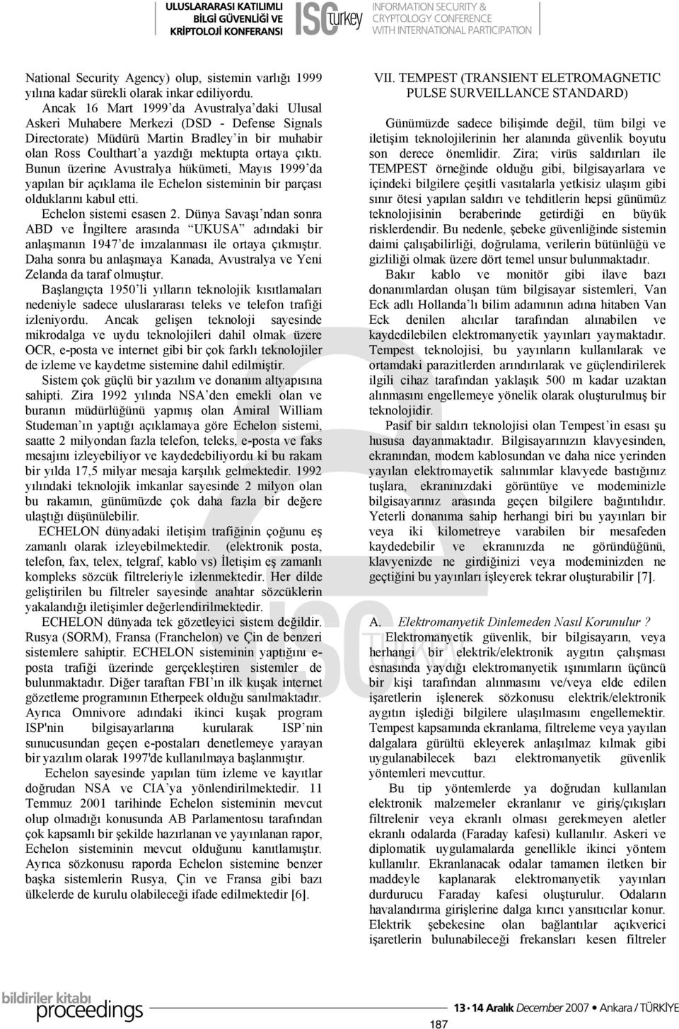 Bunun üzerine Avustralya hükümeti, Mayıs 1999 da yapılan bir açıklama ile Echelon sisteminin bir parçası olduklarını kabul etti. Echelon sistemi esasen 2.