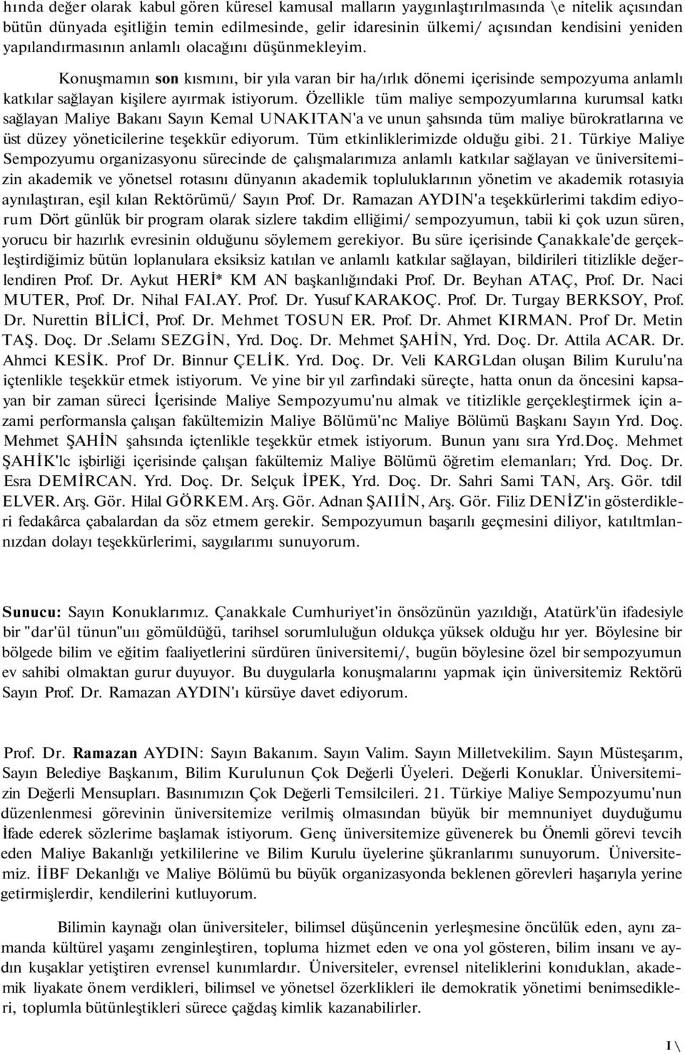 Özellikle tüm maliye sempozyumlarına kurumsal katkı sağlayan Maliye Bakanı Sayın Kemal UNAKITAN'a ve unun şahsında tüm maliye bürokratlarına ve üst düzey yöneticilerine teşekkür ediyorum.