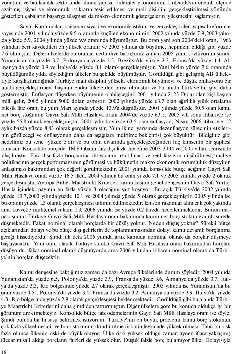 Sayın Katılımcılar, sağlanan siyasi ve ekonomik istikrar ve gerçekleştirilen yapısal reformlar sayesinde 2001 yılında yüzde 9.5 oranında küçülen ekonomimiz, 2002 yılında yüzde 7.