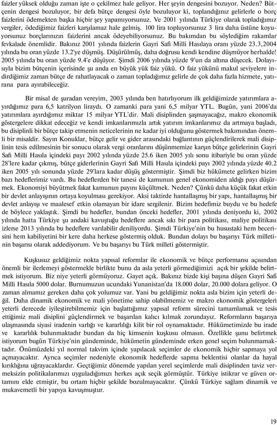 Ve 2001 yılında Türkiye olarak topladığımız vergiler, ödediğimiz faizleri karşılamaz hale gelmiş.