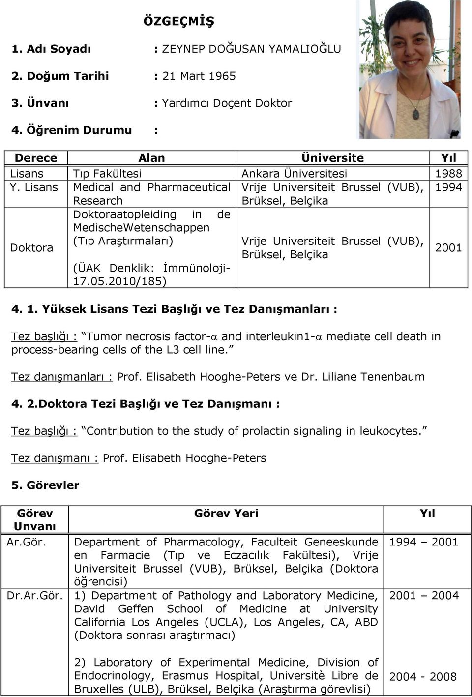 Lisans Medical and Pharmaceutical Research Vrije Universiteit Brussel (VUB), Brüksel, Belçika 1994 Doktoraatopleiding in de MedischeWetenschappen (Tıp AraĢtırmaları) Doktora (ÜAK Denklik: Ġmmünoloji-