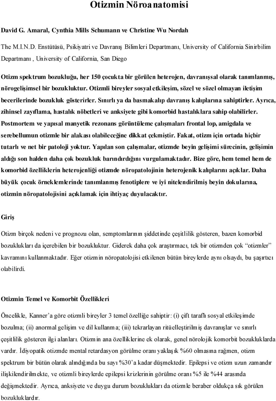 Enstütüsü, Psikiyatri ve Davranış Bilimleri Departmanı, University of California Sinirbilim Departmanı, University of California, San Diego Otizm spektrum bozukluğu, her 150 çocukta bir görülen