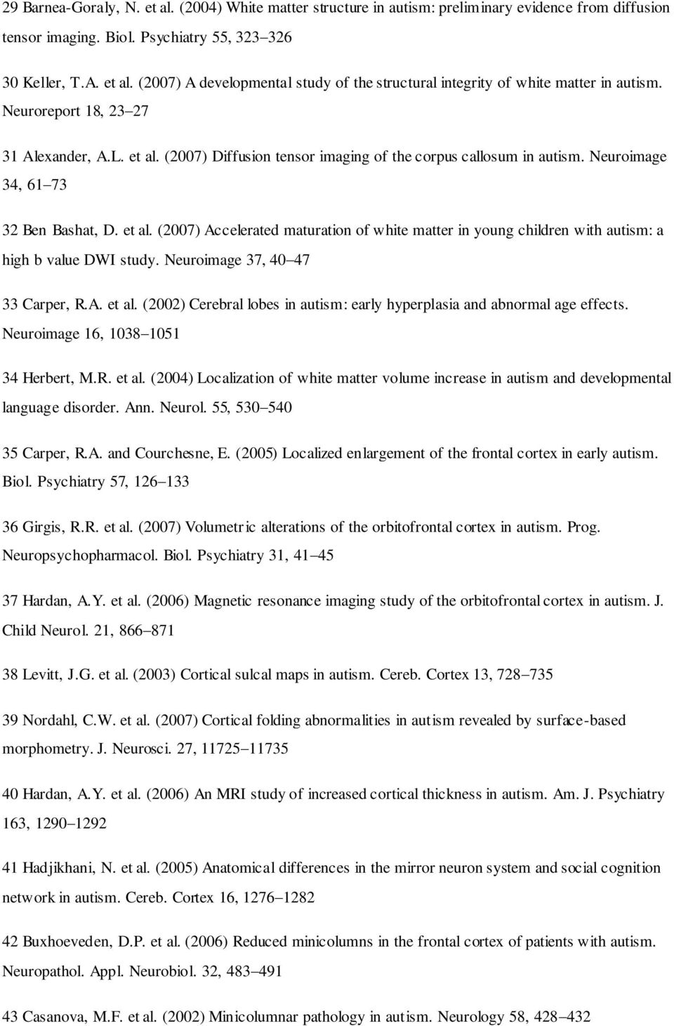 Neuroimage 37, 40 47 33 Carper, R.A. et al. (2002) Cerebral lobes in autism: early hyperplasia and abnormal age effects. Neuroimage 16, 1038 1051 34 Herbert, M.R. et al. (2004) Localization of white matter volume increase in autism and developmental language disorder.