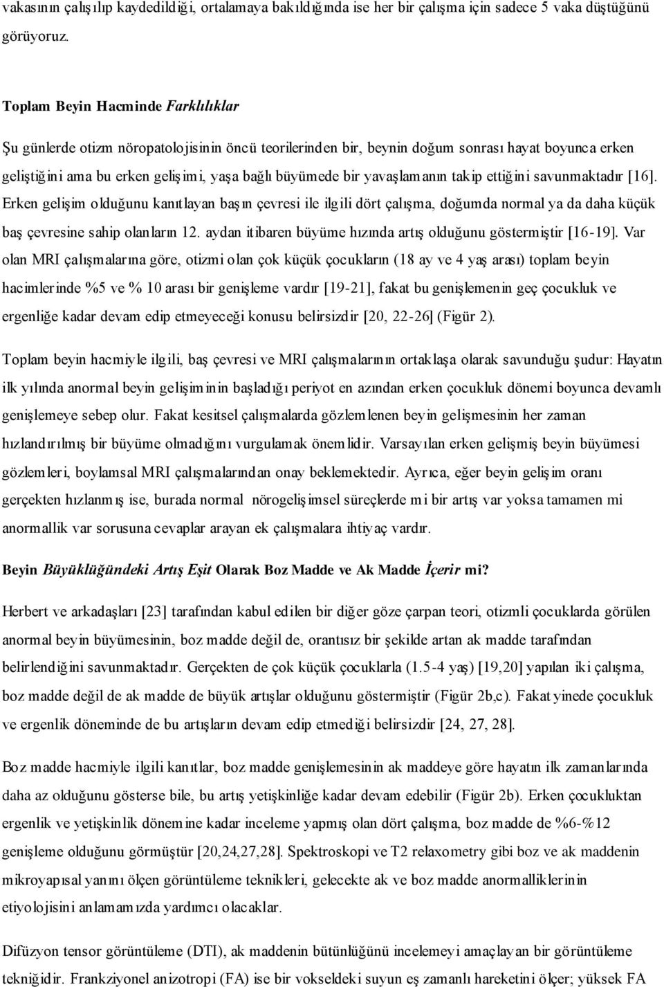 yavaşlamanın takip ettiğini savunmaktadır [16]. Erken gelişim olduğunu kanıtlayan başın çevresi ile ilgili dört çalışma, doğumda normal ya da daha küçük baş çevresine sahip olanların 12.