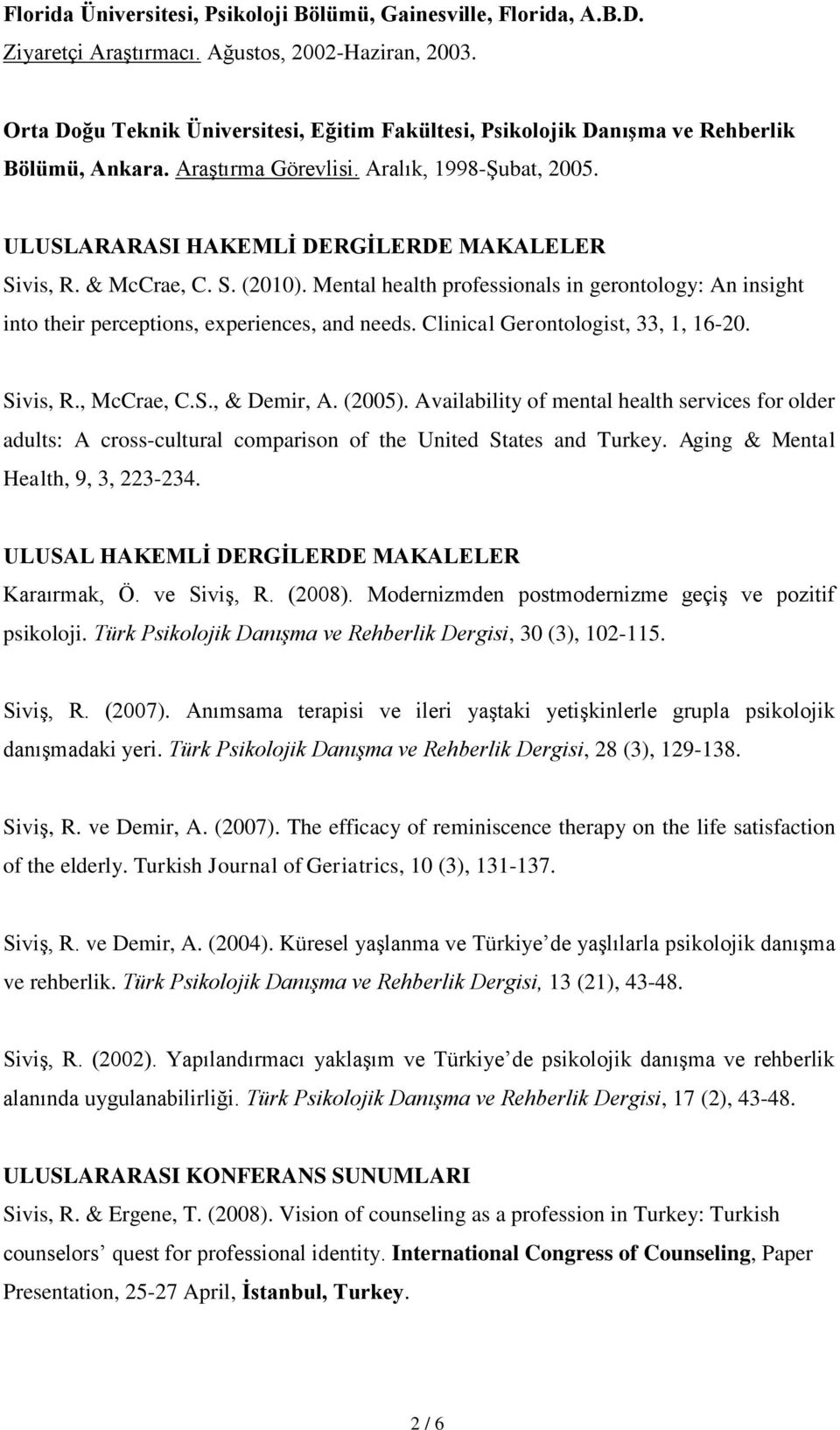 & McCrae, C. S. (2010). Mental health professionals in gerontology: An insight into their perceptions, experiences, and needs. Clinical Gerontologist, 33, 1, 16-20. Sivis, R., McCrae, C.S., & Demir, A.