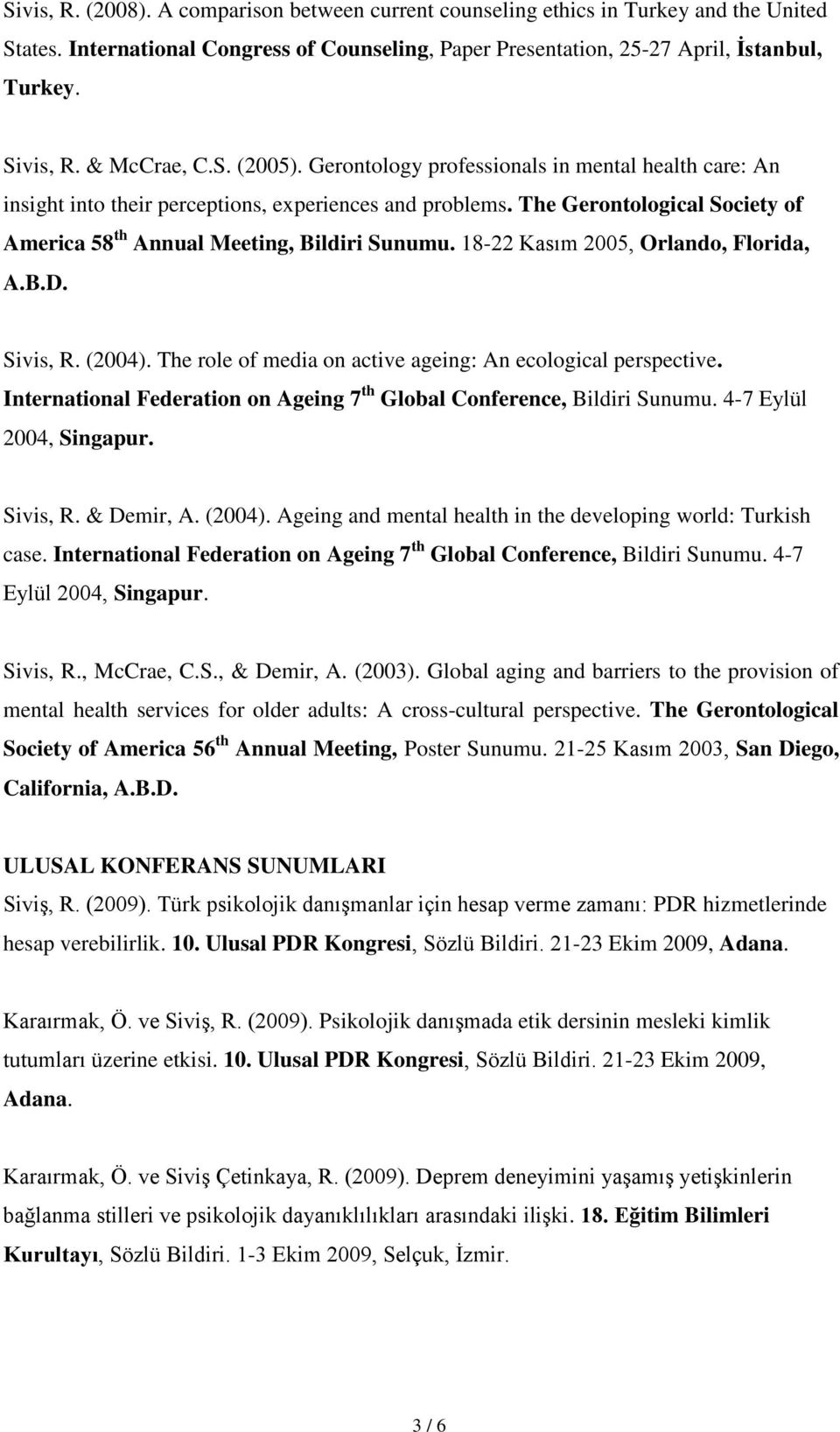 The Gerontological Society of America 58 th Annual Meeting, Bildiri Sunumu. 18-22 Kasım 2005, Orlando, Florida, A.B.D. Sivis, R. (2004). The role of media on active ageing: An ecological perspective.