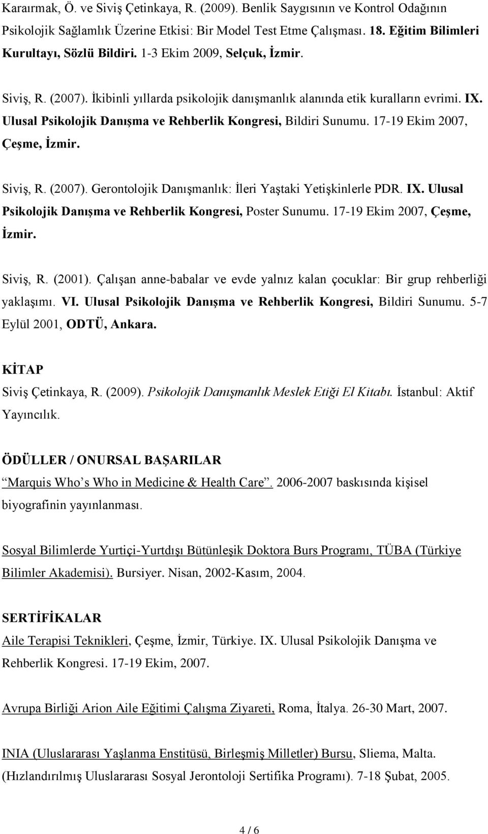 17-19 Ekim 2007, ÇeĢme, Ġzmir. Siviş, R. (2007). Gerontolojik Danışmanlık: İleri Yaştaki Yetişkinlerle PDR. IX. Ulusal Psikolojik DanıĢma ve Rehberlik Kongresi, Poster Sunumu.