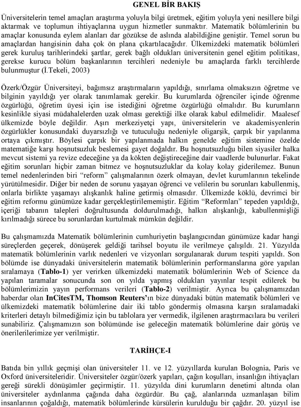 Ülkemizdeki matematik bölümleri gerek kuruluş tarihlerindeki şartlar, gerek bağlı oldukları üniversitenin genel eğitim politikası, gerekse kurucu bölüm başkanlarının tercihleri nedeniyle bu amaçlarda