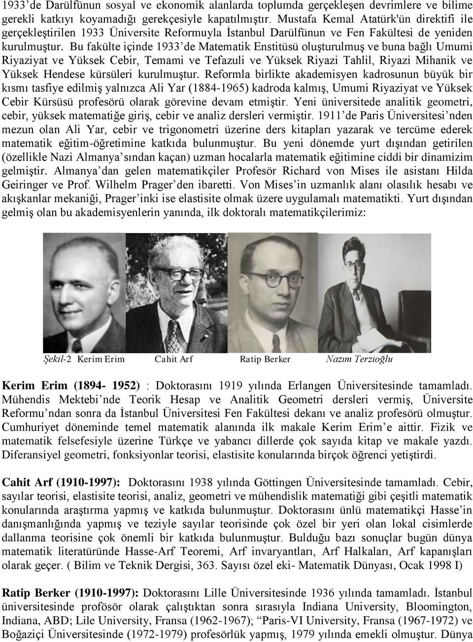 Bu fakülte içinde 1933 de Matematik Enstitüsü oluşturulmuş ve buna bağlı Umumi Riyaziyat ve Yüksek Cebir, Temami ve Tefazuli ve Yüksek Riyazi Tahlil, Riyazi Mihanik ve Yüksek Hendese kürsüleri