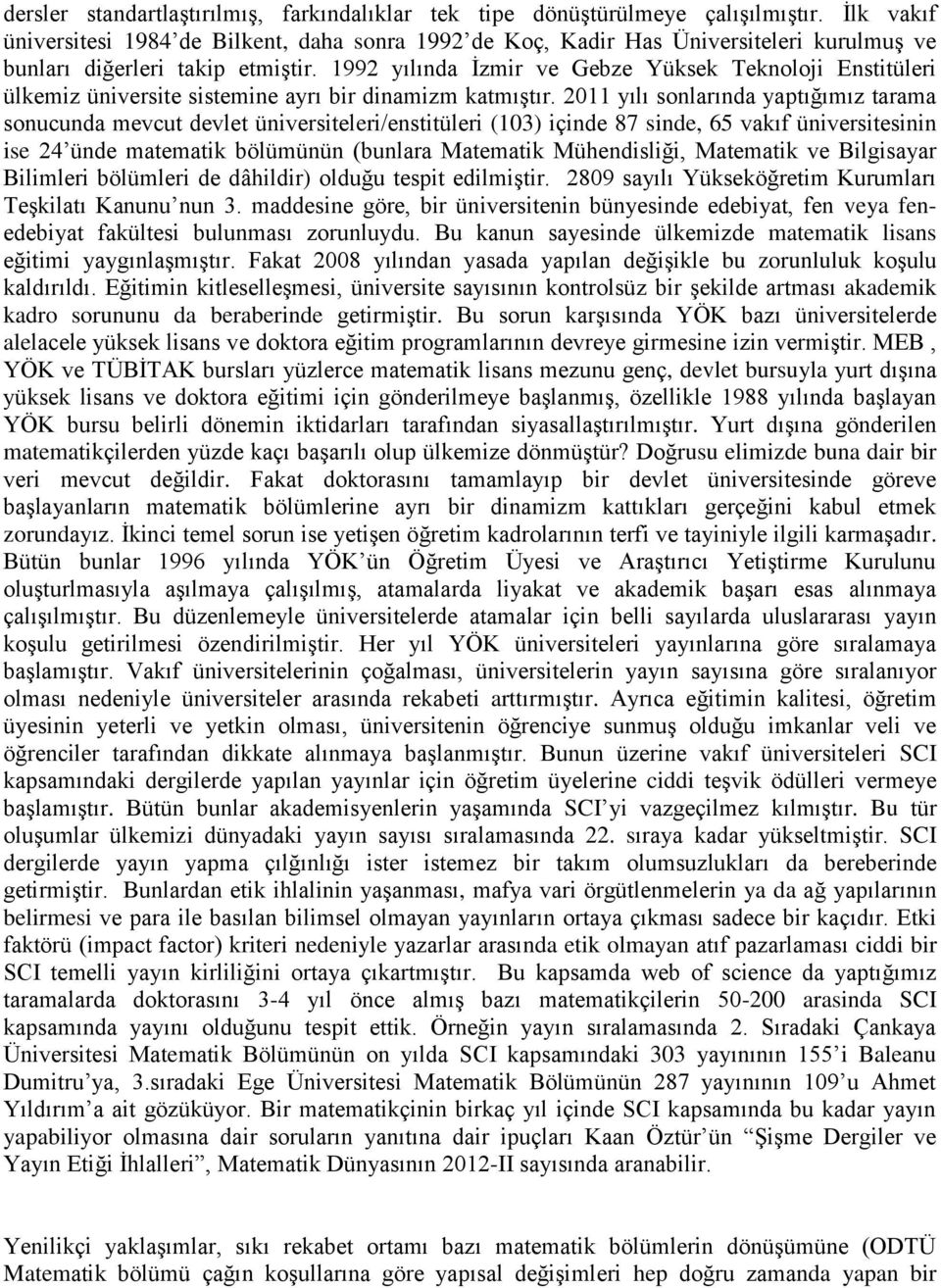 1992 yılında İzmir ve Gebze Yüksek Teknoloji Enstitüleri ülkemiz üniversite sistemine ayrı bir dinamizm katmıştır.