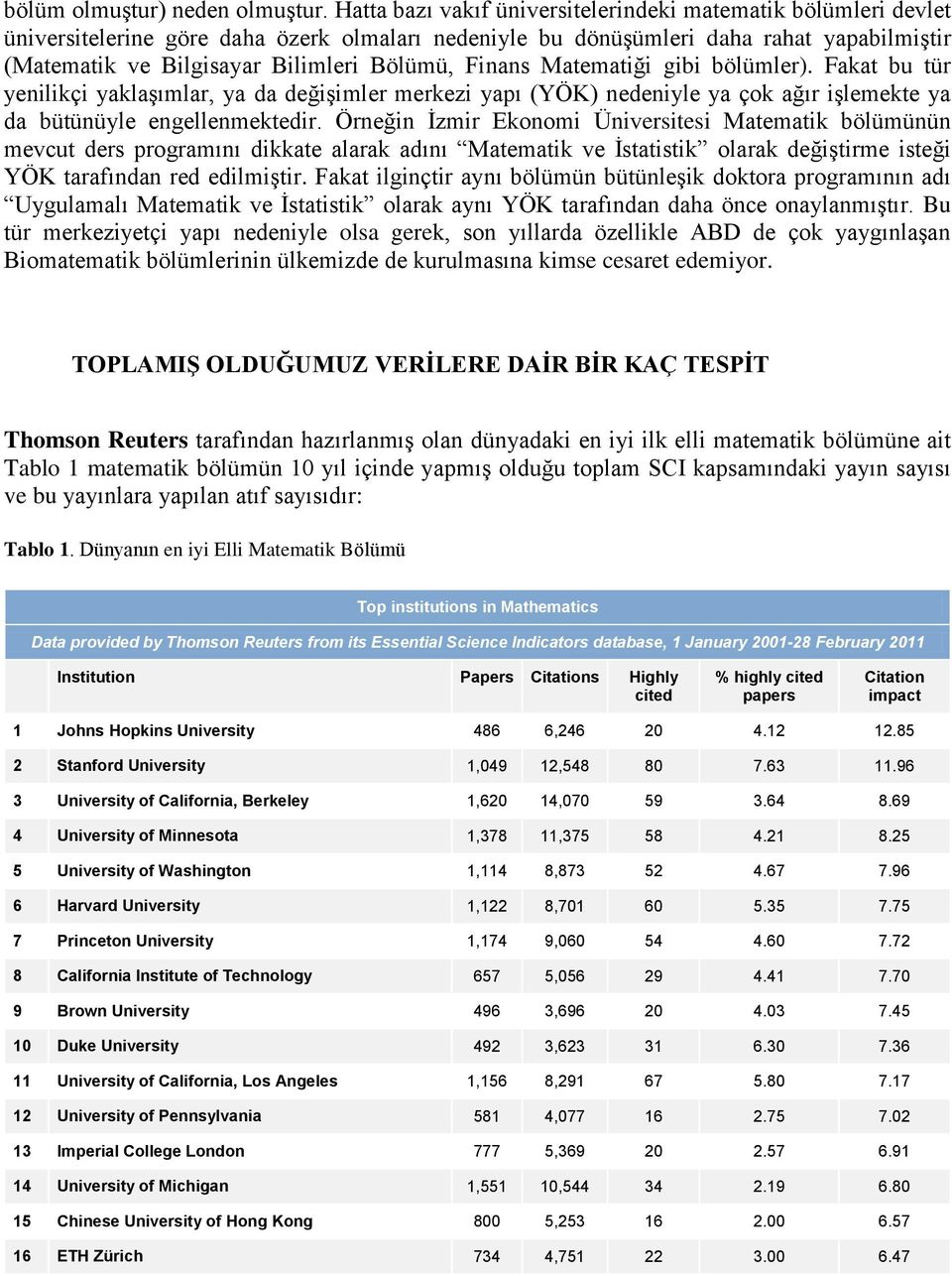 Finans Matematiği gibi bölümler). Fakat bu tür yenilikçi yaklaşımlar, ya da değişimler merkezi yapı (YÖK) nedeniyle ya çok ağır işlemekte ya da bütünüyle engellenmektedir.