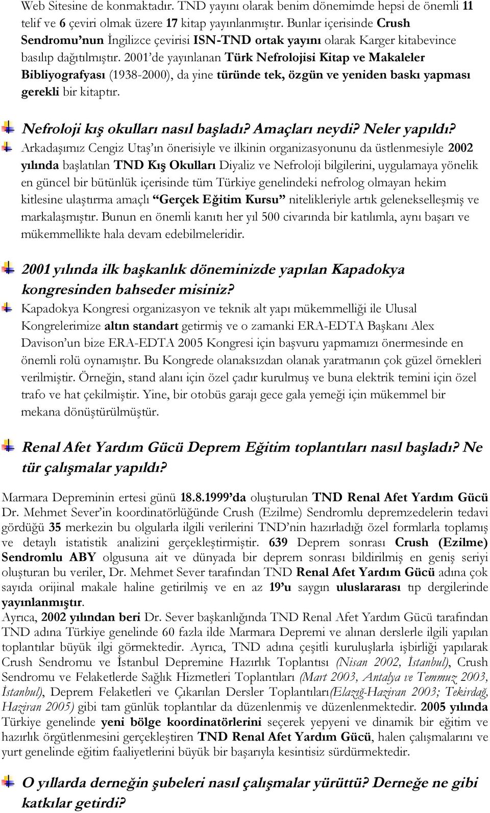 2001 de yayınlanan Türk Nefrolojisi Kitap ve Makaleler Bibliyografyası (1938-2000), da yine türünde tek, özgün ve yeniden baskı yapması gerekli bir kitaptır. Nefroloji kış okulları nasıl başladı?