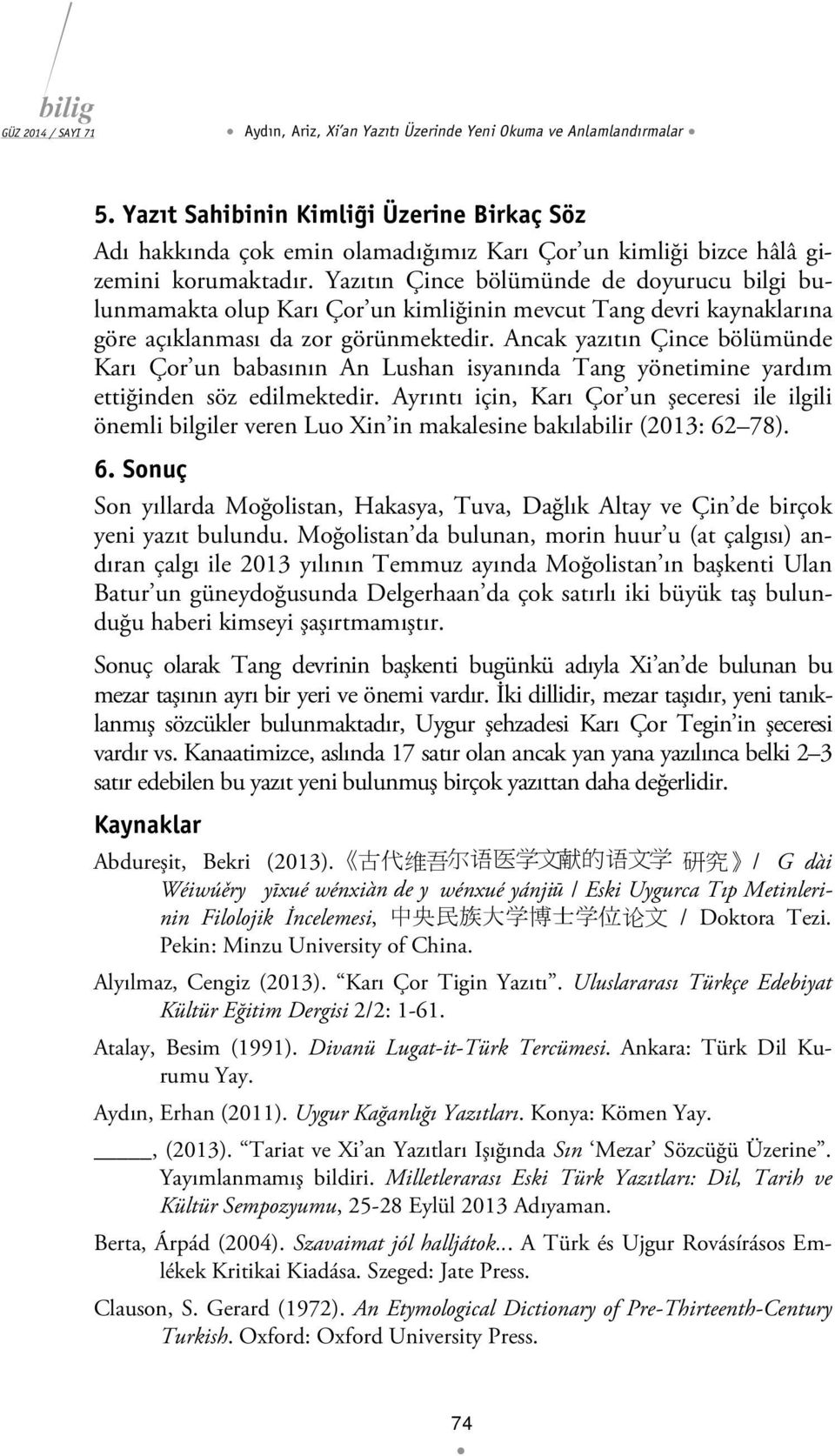 Ancak yazıtın Çince bölümünde Karı Çor un babasının An Lushan isyanında Tang yönetimine yardım ettiğinden söz edilmektedir.