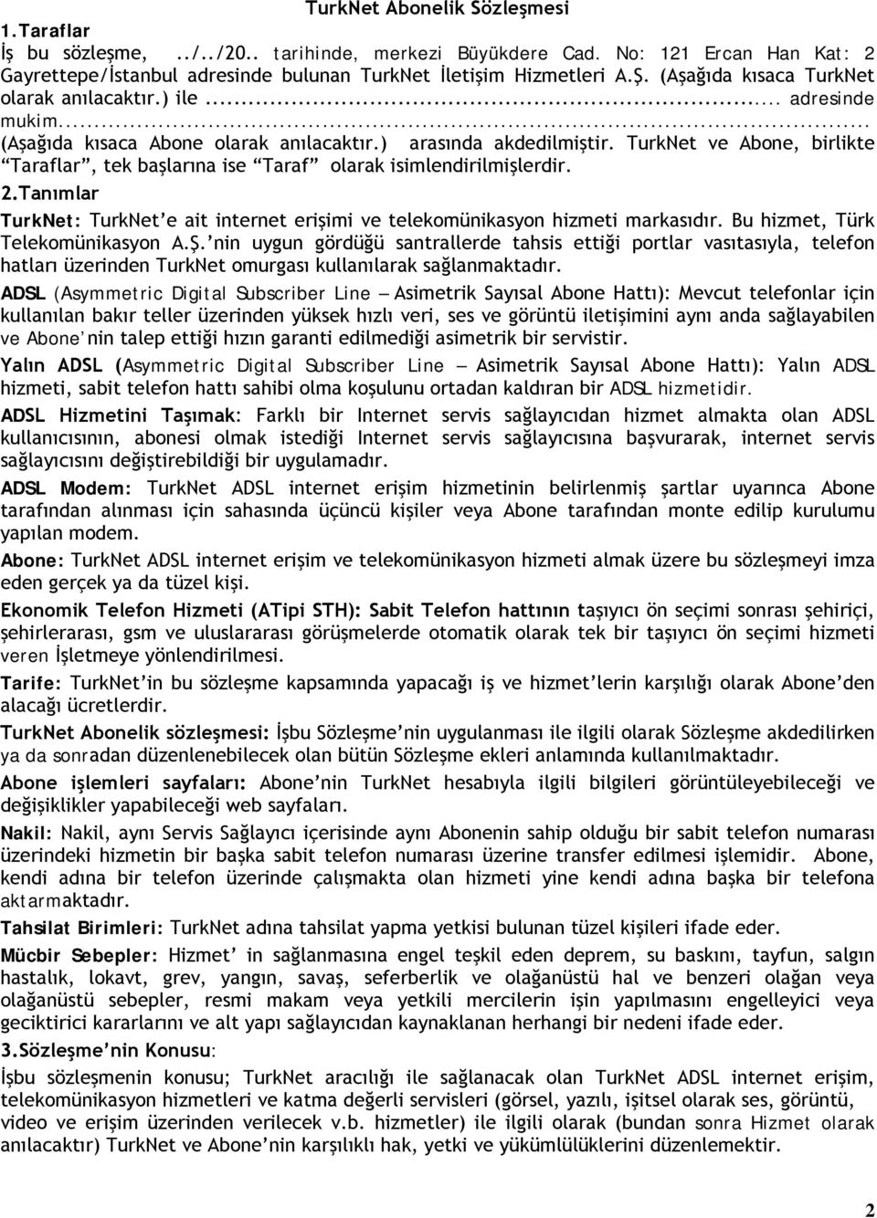 TurkNet ve Abone, birlikte Taraflar, tek başlarına ise Taraf olarak isimlendirilmişlerdir. 2.Tanımlar TurkNet: TurkNet e ait internet erişimi ve telekomünikasyon hizmeti markasıdır.