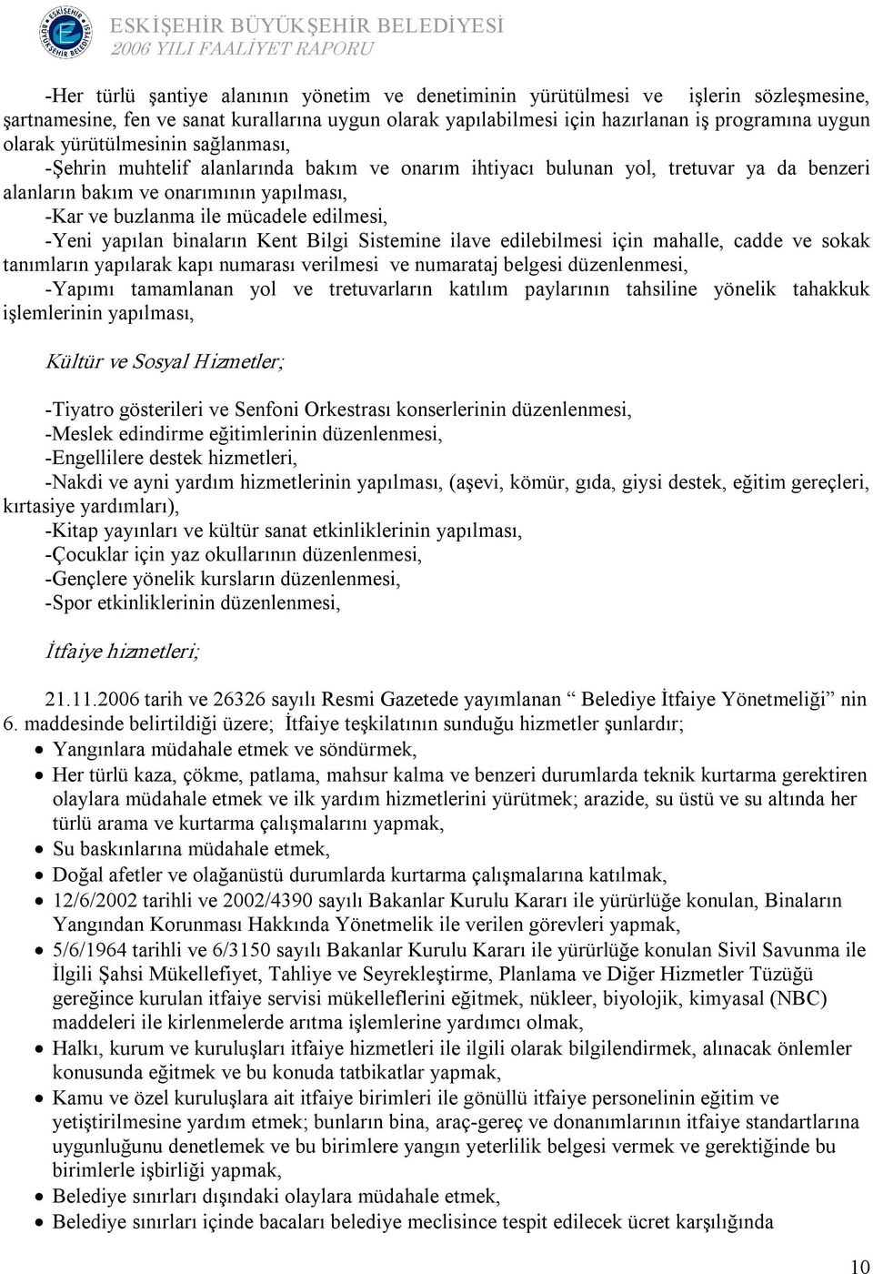 Yeni yapılan binaların Kent Bilgi Sistemine ilave edilebilmesi için mahalle, cadde ve sokak tanımların yapılarak kapı numarası verilmesi ve numarataj belgesi düzenlenmesi, Yapımı tamamlanan yol ve