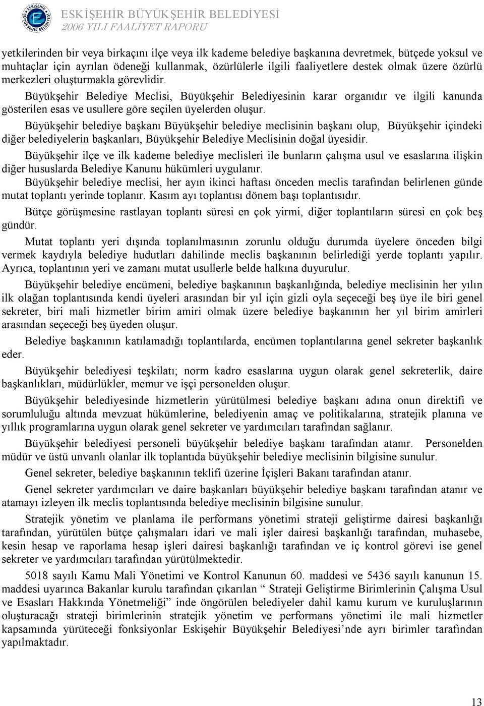 Büyükşehir belediye başkanı Büyükşehir belediye meclisinin başkanı olup, Büyükşehir içindeki diğer belediyelerin başkanları, Büyükşehir Belediye Meclisinin doğal üyesidir.